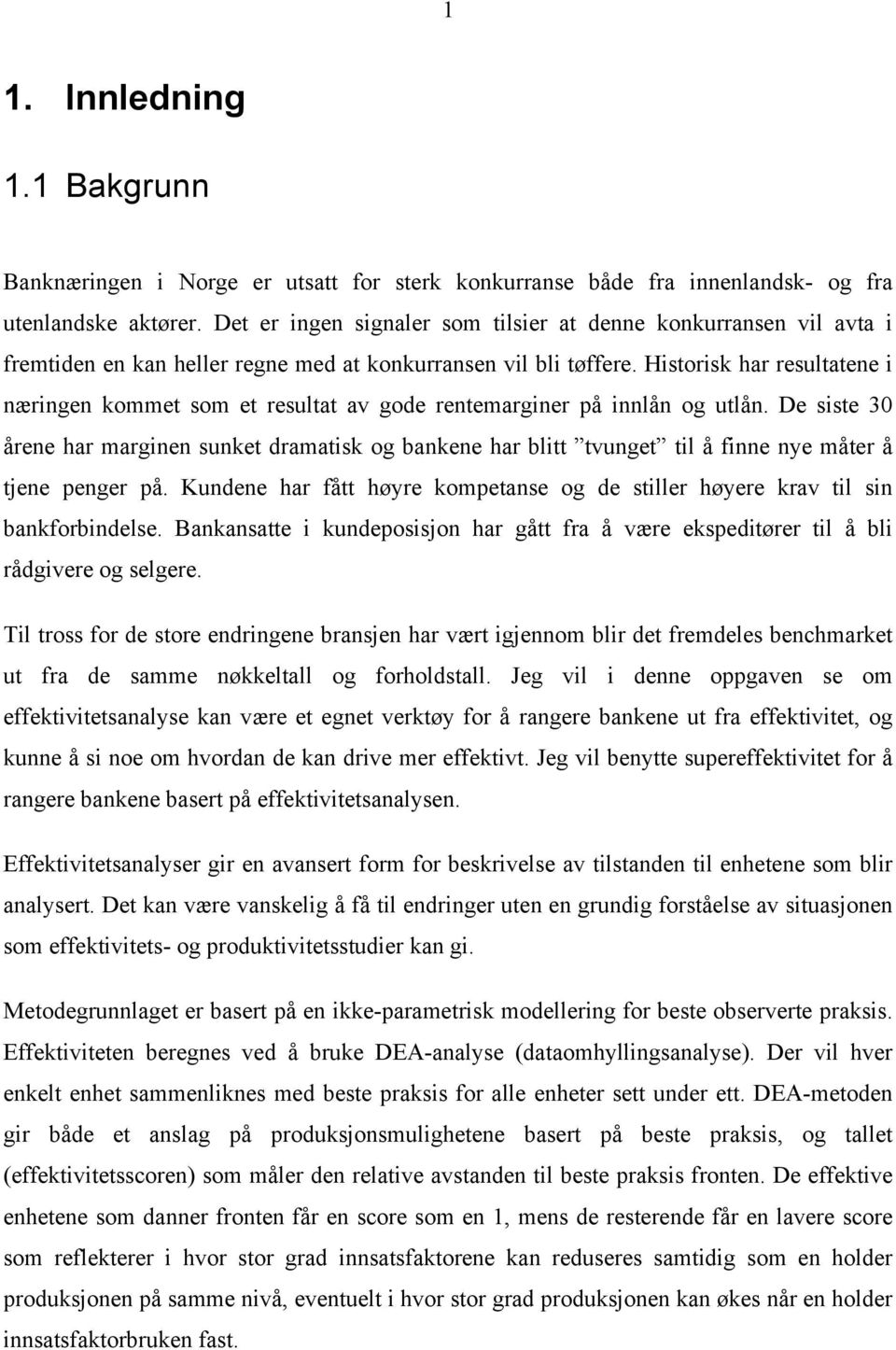 Historisk har resultatene i næringen kommet som et resultat av gode rentemarginer på innlån og utlån.