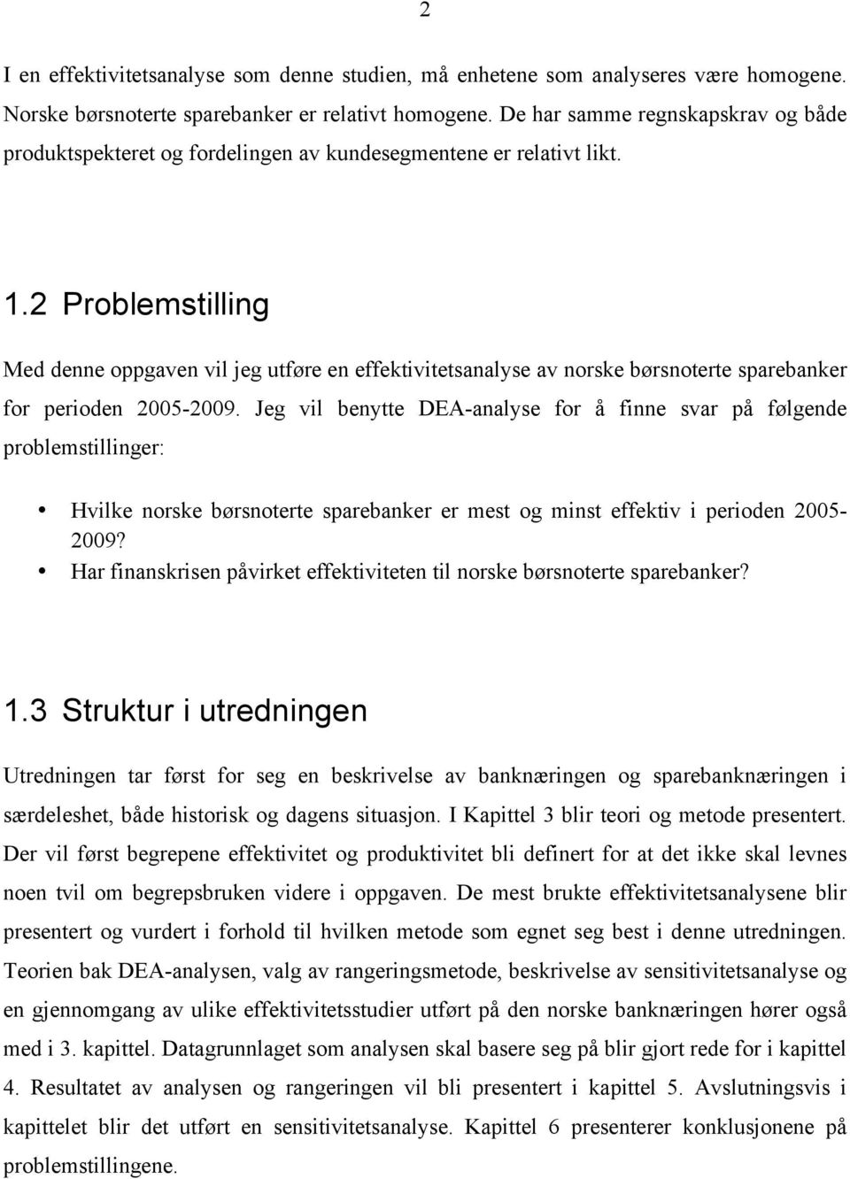 2 Problemstilling Med denne oppgaven vil jeg utføre en effektivitetsanalyse av norske børsnoterte sparebanker for perioden 25-29.