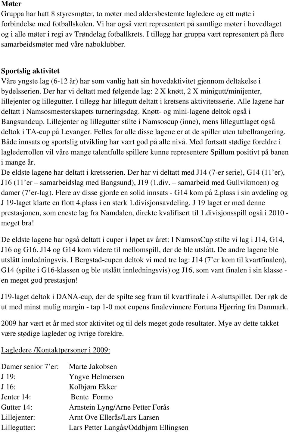 Sportslig aktivitet Våre yngste lag (6-12 år) har som vanlig hatt sin hovedaktivitet gjennom deltakelse i bydelsserien.