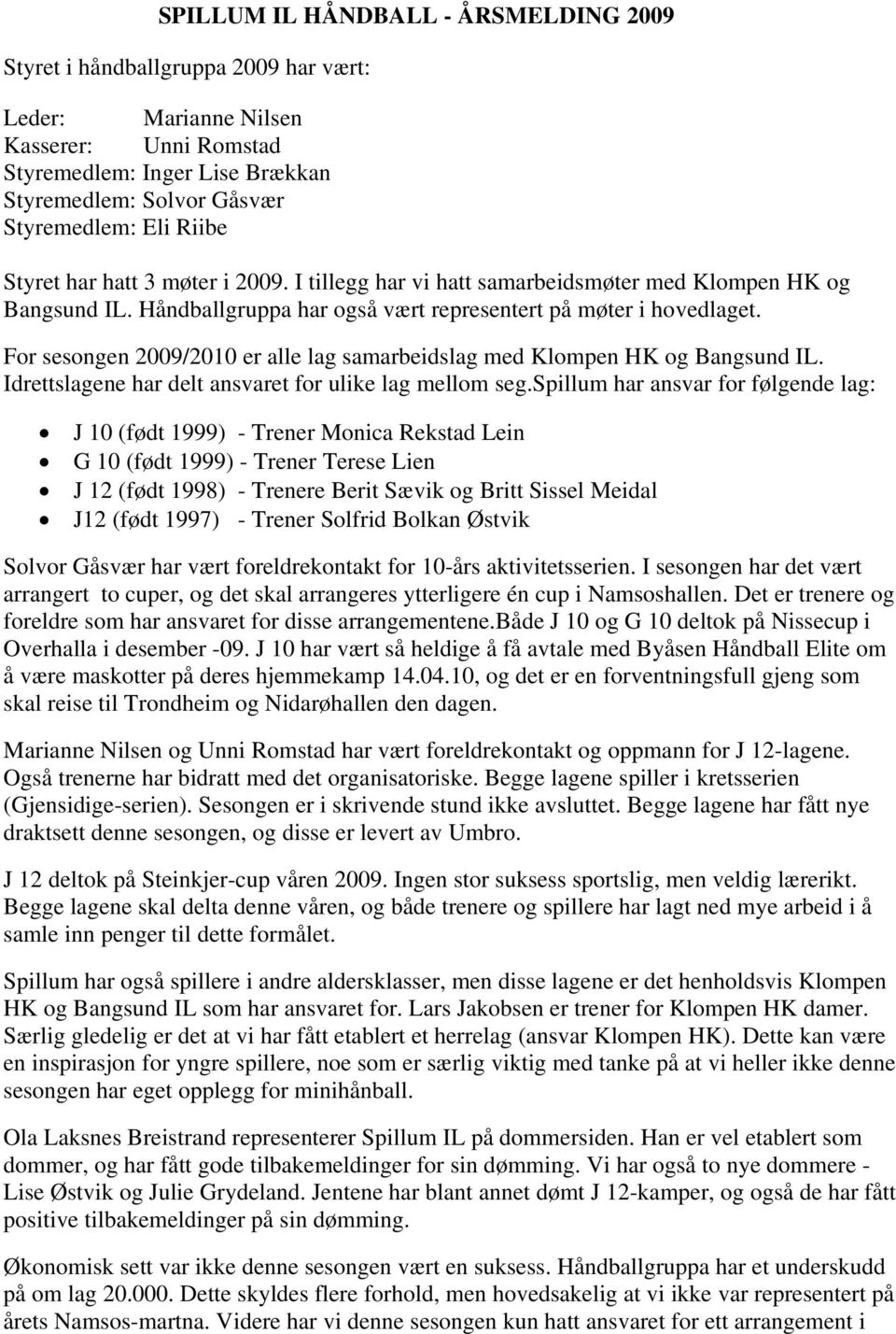 For sesongen 2009/2010 er alle lag samarbeidslag med Klompen HK og Bangsund IL. Idrettslagene har delt ansvaret for ulike lag mellom seg.