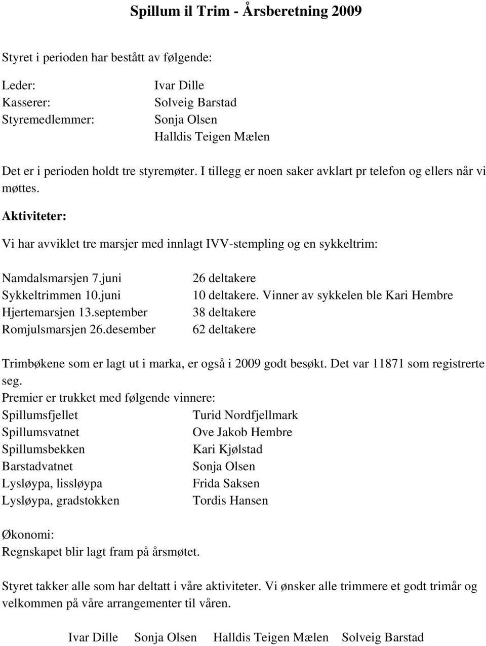 juni Sykkeltrimmen 10.juni Hjertemarsjen 13.september Romjulsmarsjen 26.desember 26 deltakere 10 deltakere.