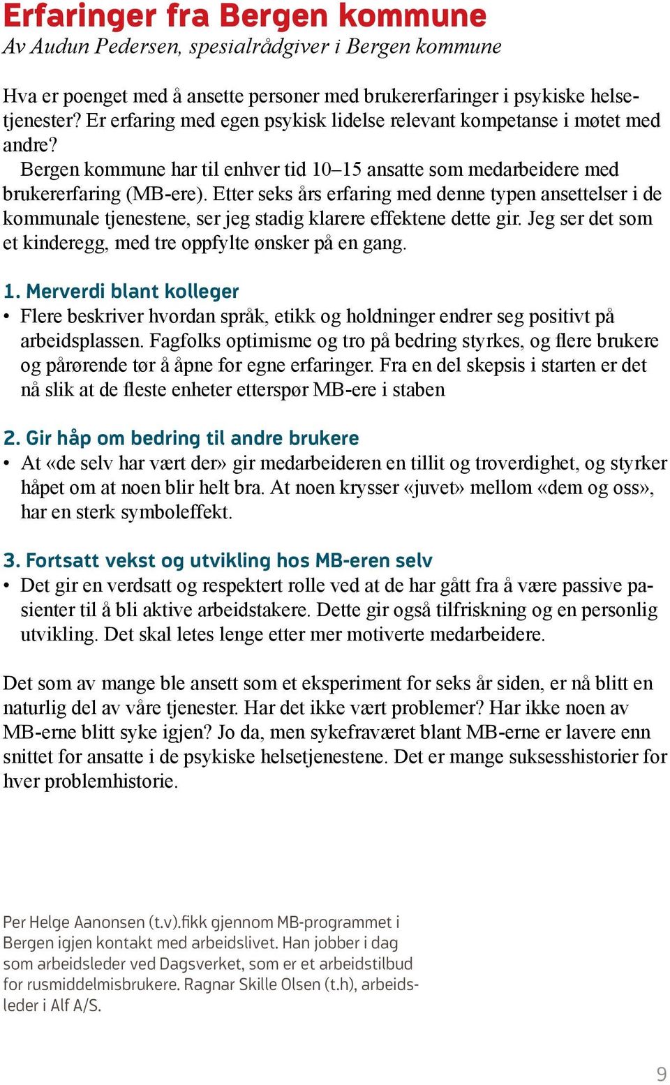 Etter seks års erfaring med denne typen ansettelser i de kommunale tjenestene, ser jeg stadig klarere effektene dette gir. Jeg ser det som et kinderegg, med tre oppfylte ønsker på en gang. 1.