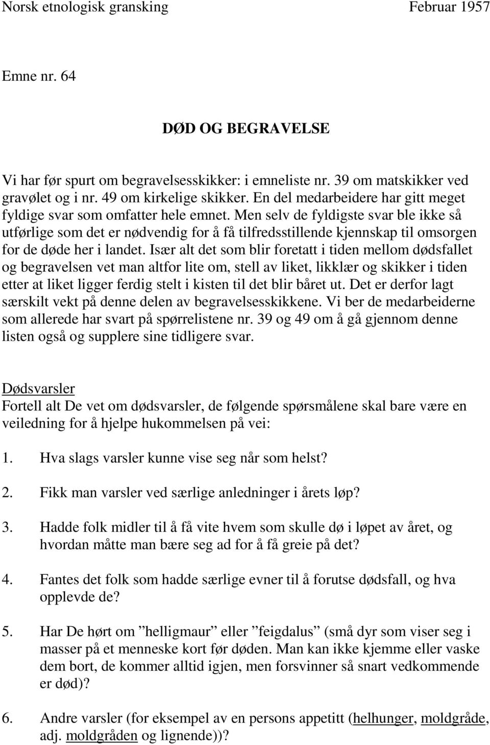 Men selv de fyldigste svar ble ikke så utførlige som det er nødvendig for å få tilfredsstillende kjennskap til omsorgen for de døde her i landet.