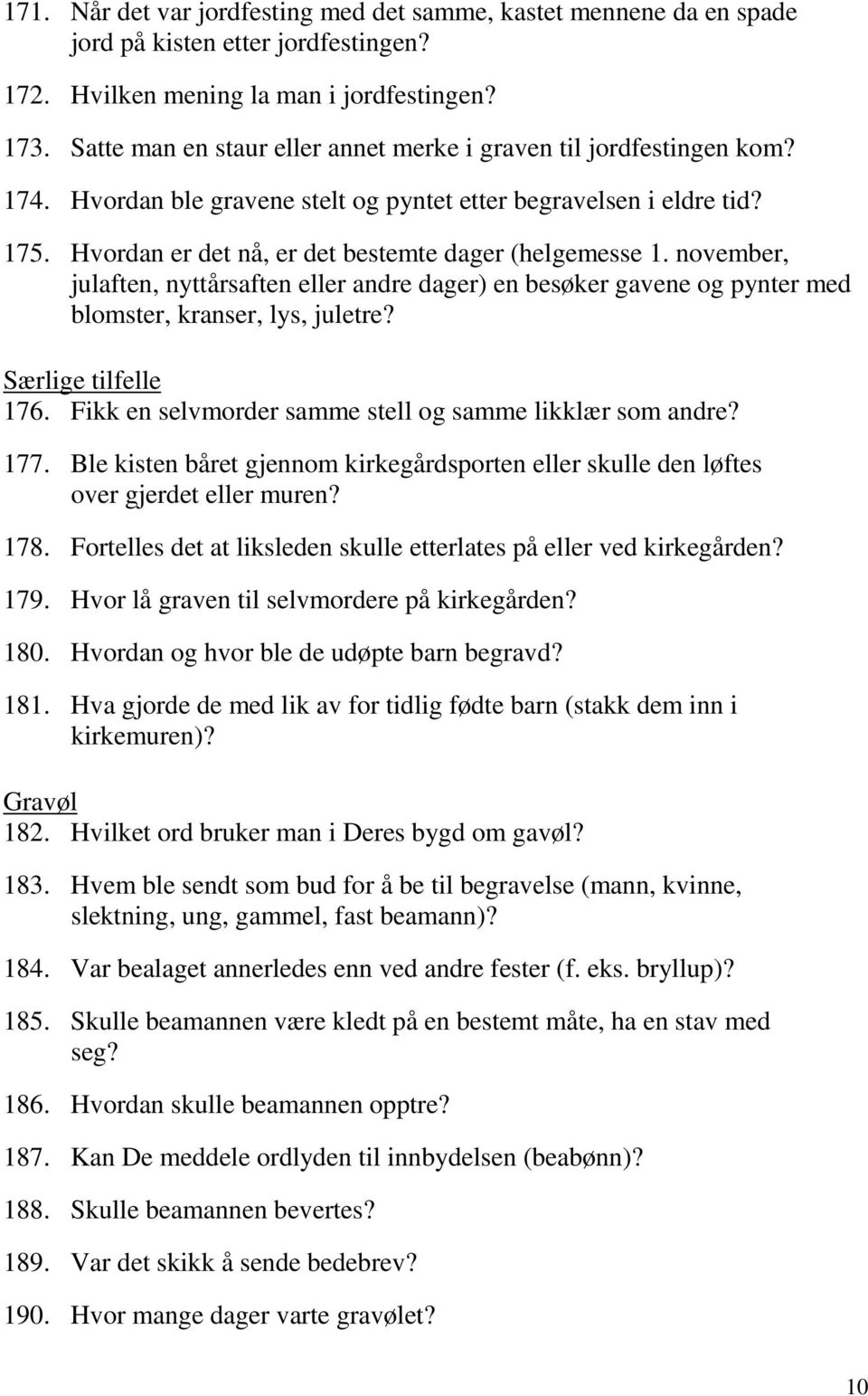 Hvordan er det nå, er det bestemte dager (helgemesse 1. november, julaften, nyttårsaften eller andre dager) en besøker gavene og pynter med blomster, kranser, lys, juletre? Særlige tilfelle 176.