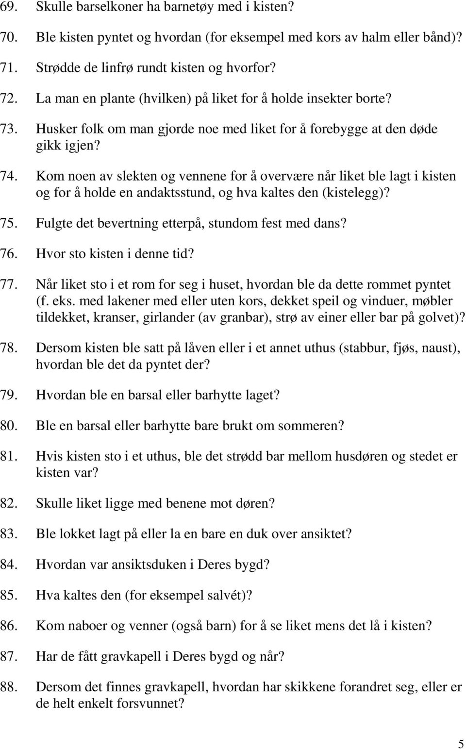 Kom noen av slekten og vennene for å overvære når liket ble lagt i kisten og for å holde en andaktsstund, og hva kaltes den (kistelegg)? 75. Fulgte det bevertning etterpå, stundom fest med dans? 76.