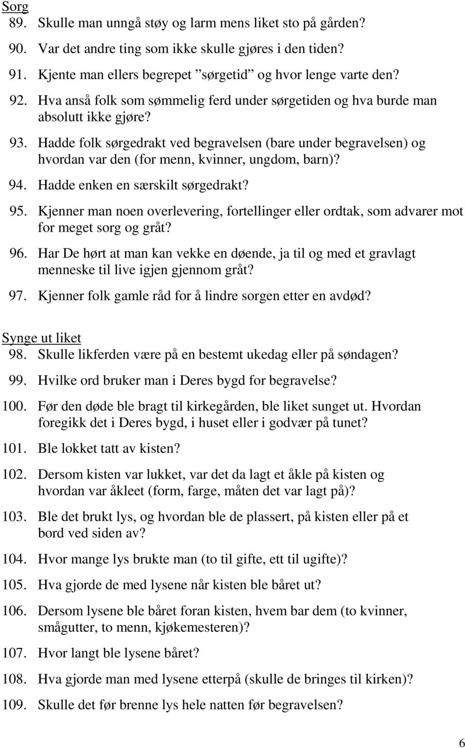 Hadde folk sørgedrakt ved begravelsen (bare under begravelsen) og hvordan var den (for menn, kvinner, ungdom, barn)? 94. Hadde enken en særskilt sørgedrakt? 95.