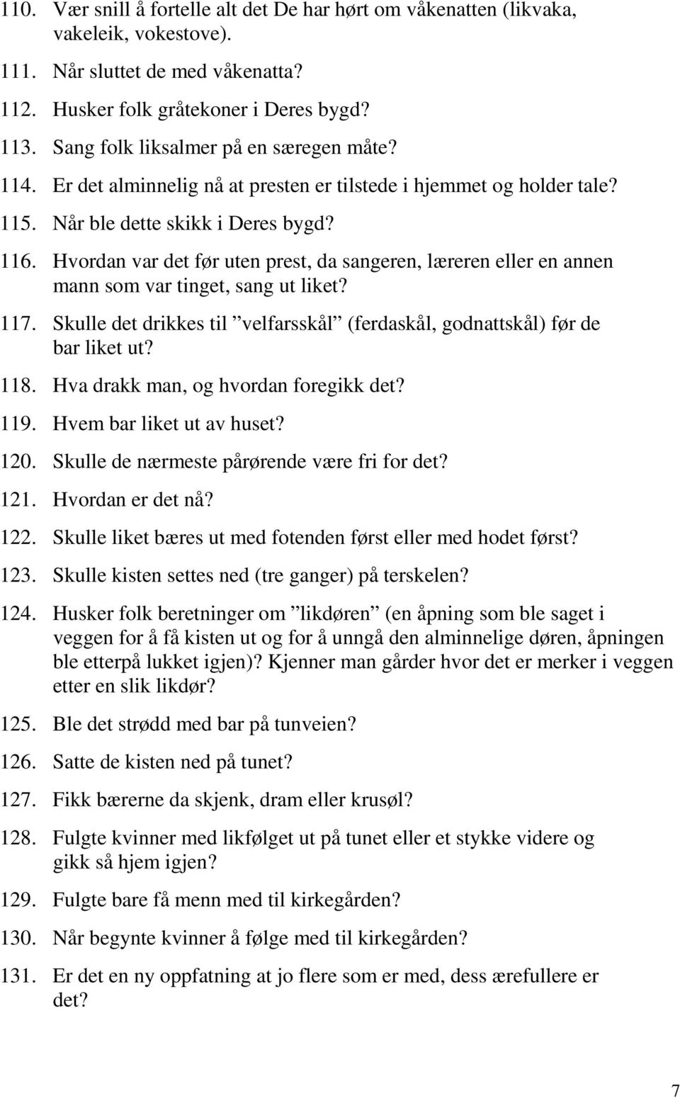 Hvordan var det før uten prest, da sangeren, læreren eller en annen mann som var tinget, sang ut liket? 117. Skulle det drikkes til velfarsskål (ferdaskål, godnattskål) før de bar liket ut? 118.