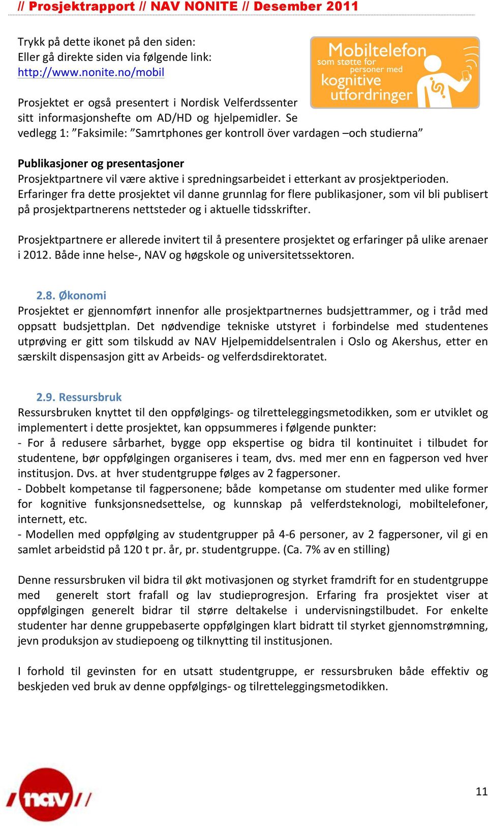 Se vedlegg 1: Faksimile: Samrtphones ger kontroll över vardagen och studierna Publikasjoner og presentasjoner Prosjektpartnere vil være aktive i spredningsarbeidet i etterkant av prosjektperioden.