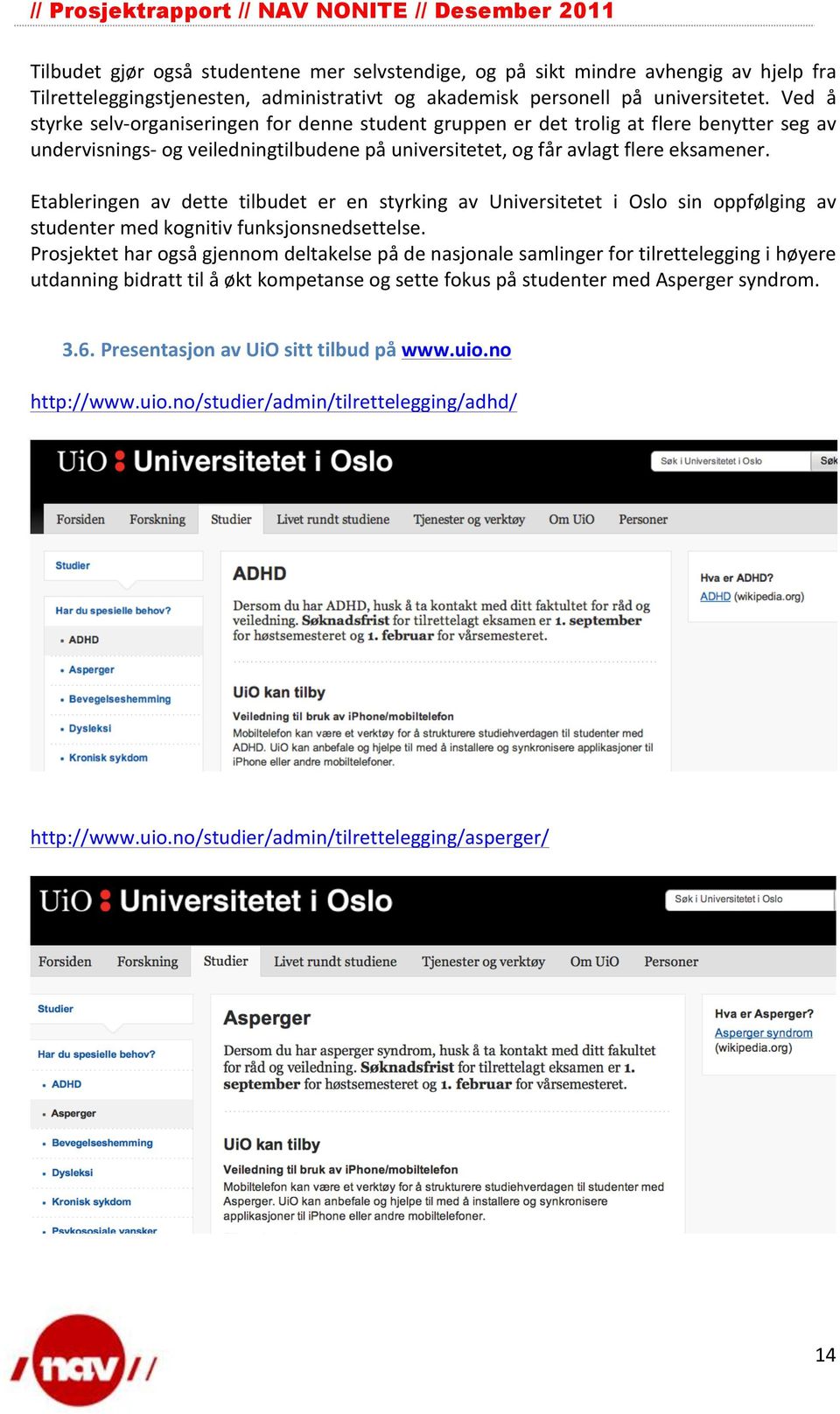 Etableringen av dette tilbudet er en styrking av Universitetet i Oslo sin oppfølging av studenter med kognitiv funksjonsnedsettelse.