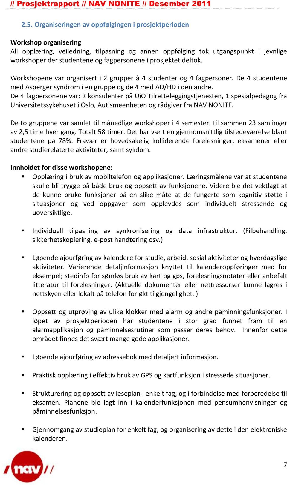 De 4 fagpersonene var: 2 konsulenter på UiO Tilretteleggingstjenesten, 1 spesialpedagog fra Universitetssykehuset i Oslo, Autismeenheten og rådgiver fra NAV NONITE.