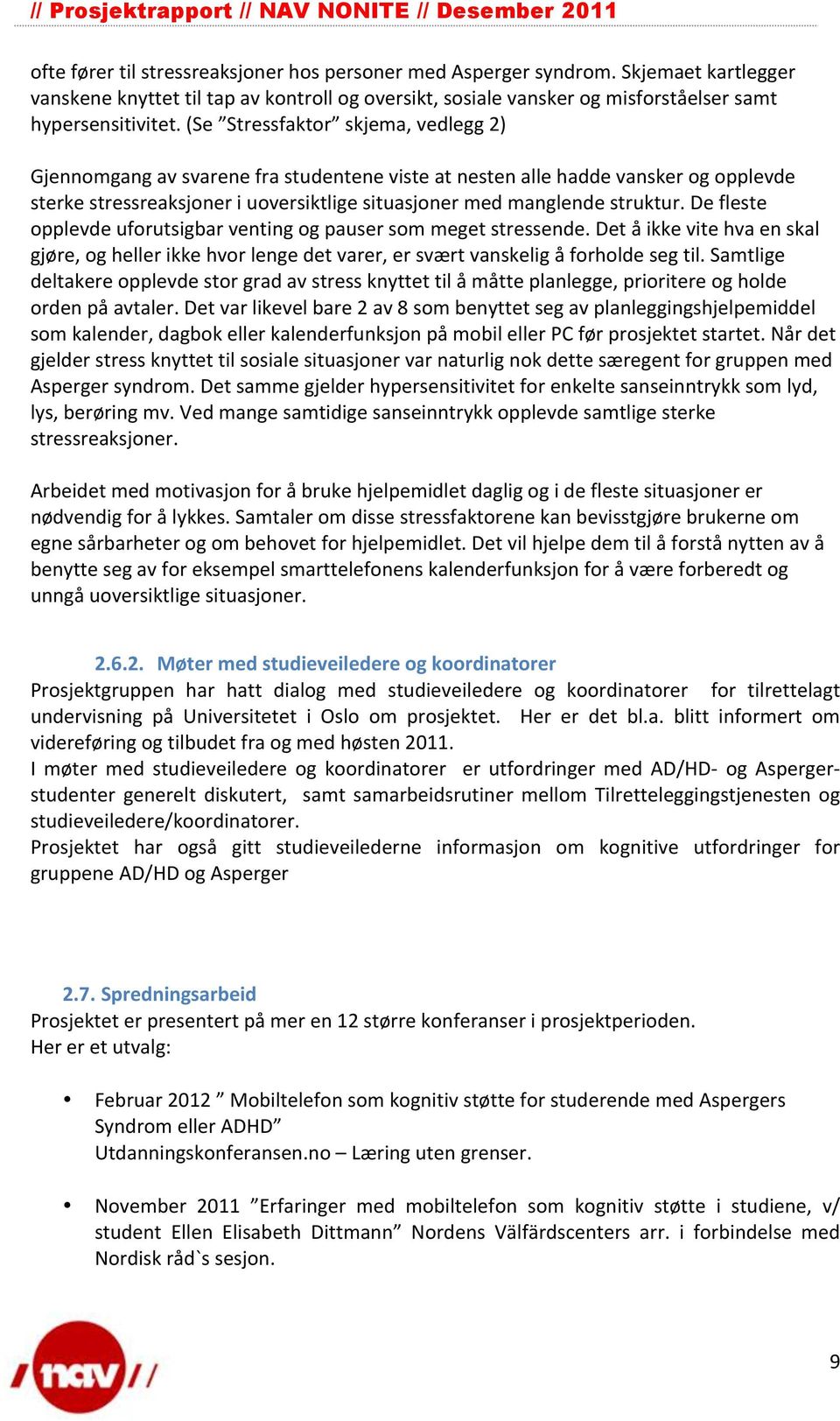 De fleste opplevde uforutsigbar venting og pauser som meget stressende. Det å ikke vite hva en skal gjøre, og heller ikke hvor lenge det varer, er svært vanskelig å forholde seg til.