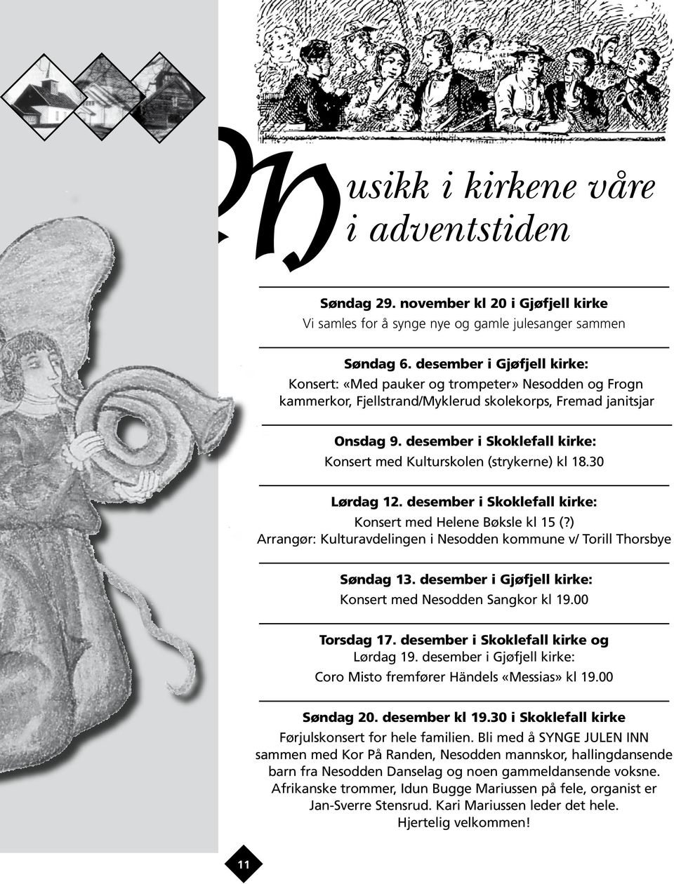 desember i Skoklefall kirke: Konsert med Kulturskolen (strykerne) kl 18.30 Lørdag 12. desember i Skoklefall kirke: Konsert med Helene Bøksle kl 15 (?