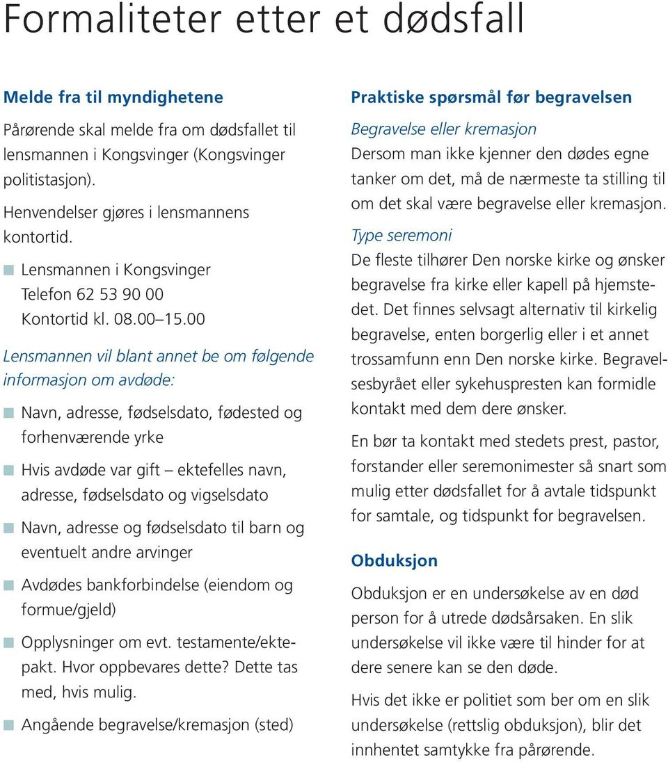 00 Lensmannen vil blant annet be om følgende informasjon om avdøde: Navn, adresse, fødselsdato, fødested og forhenværende yrke Hvis avdøde var gift ektefelles navn, adresse, fødselsdato og