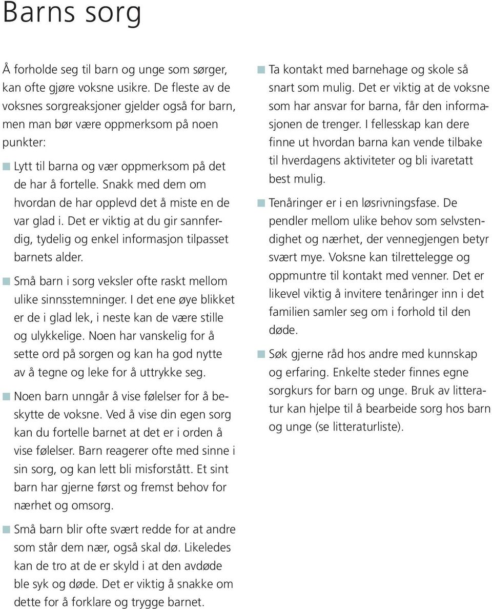 Snakk med dem om hvordan de har opplevd det å miste en de var glad i. Det er viktig at du gir sannferdig, tydelig og enkel informasjon tilpasset barnets alder.