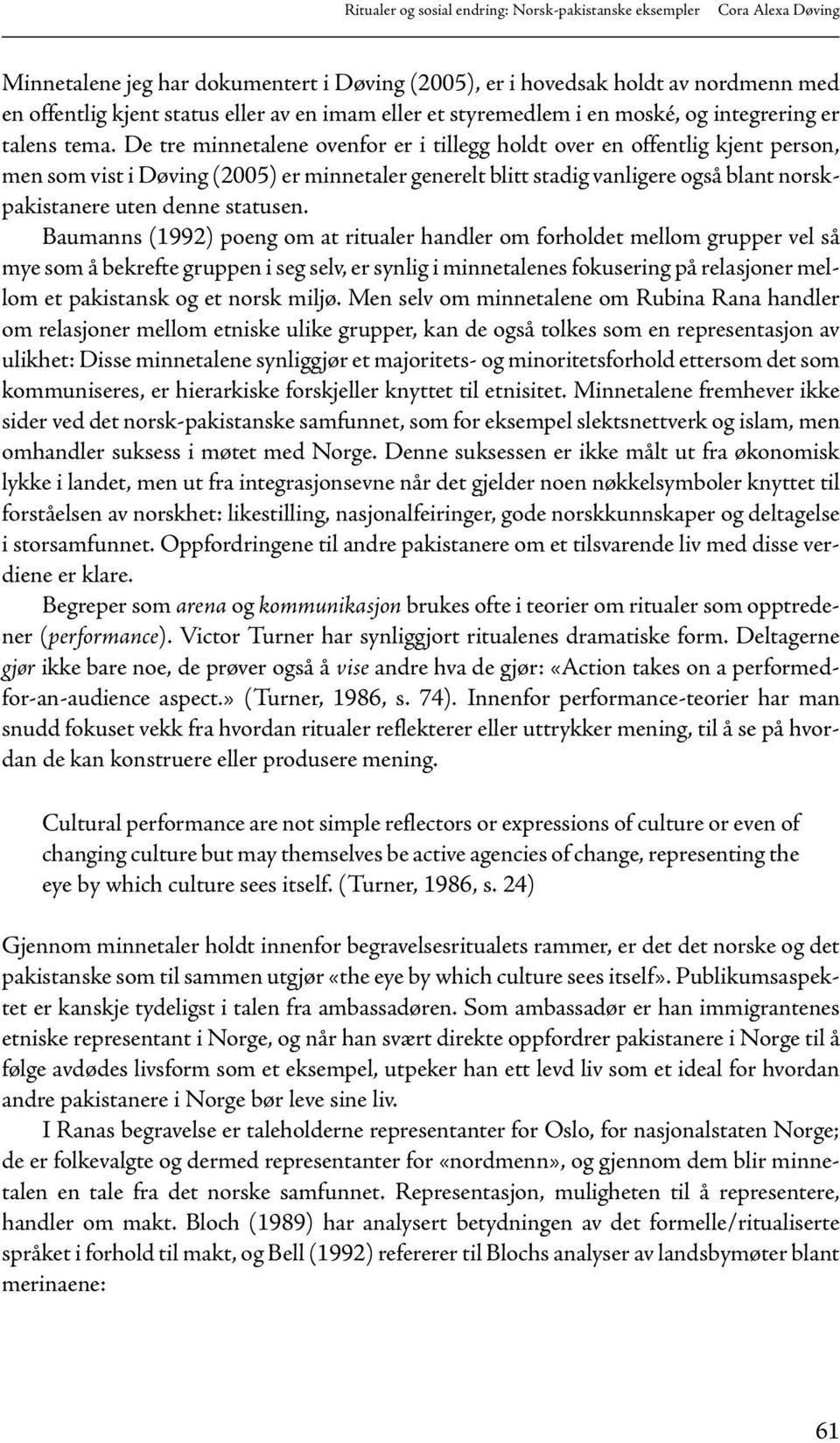 De tre minnetalene ovenfor er i tillegg holdt over en offentlig kjent person, men som vist i Døving (2005) er minnetaler generelt blitt stadig vanligere også blant norskpakistanere uten denne