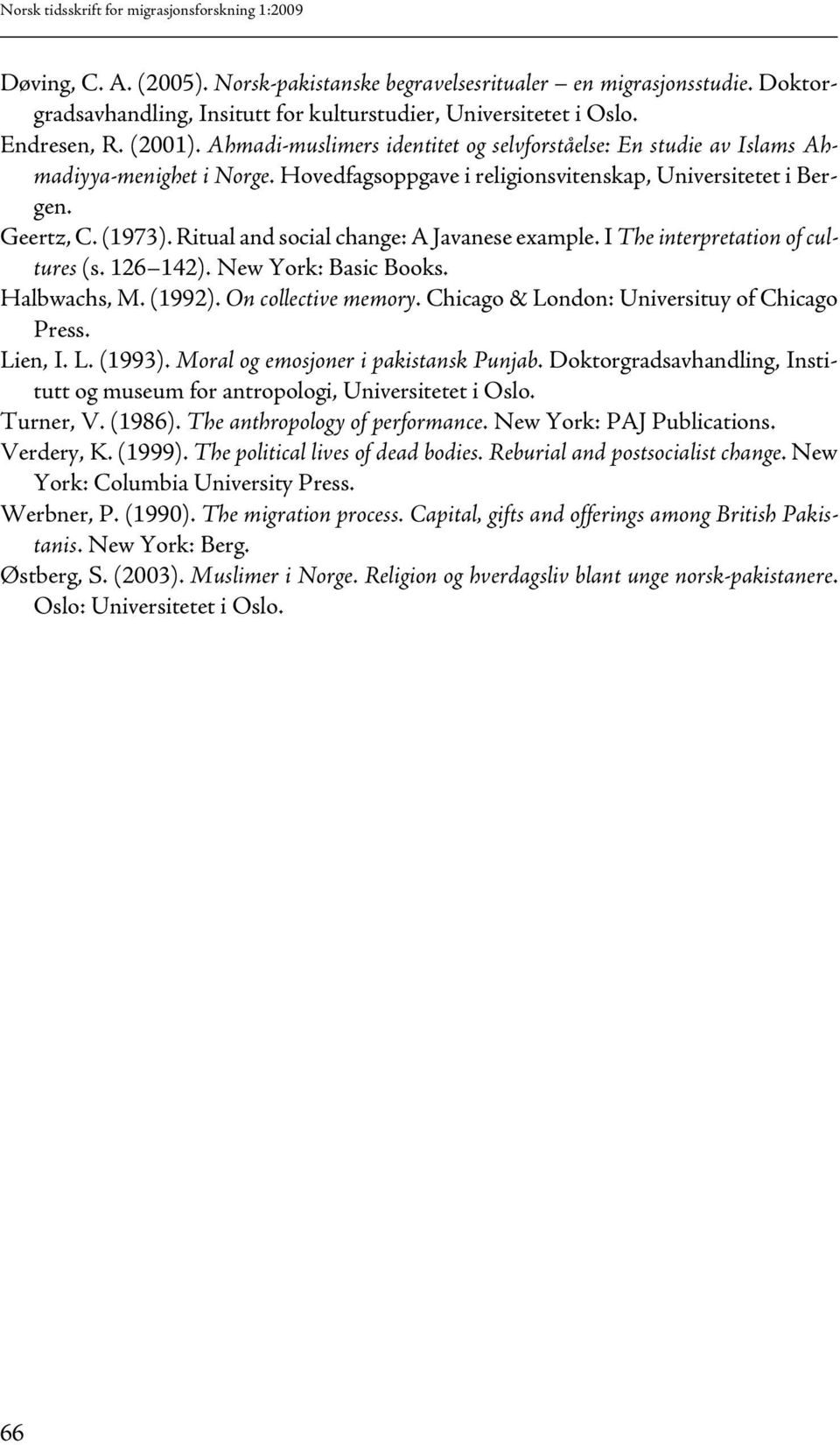 Hovedfagsoppgave i religionsvitenskap, Universitetet i Bergen. Geertz, C. (1973). Ritual and social change: A Javanese example. I The interpretation of cultures (s. 126 142). New York: Basic Books.