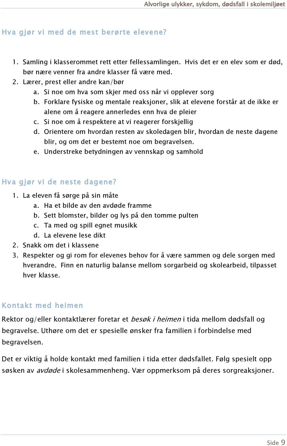 Frklare fysiske g mentale reaksjner, slik at elevene frstår at de ikke er alene m å reagere annerledes enn hva de pleier c. Si ne m å respektere at vi reagerer frskjellig d.