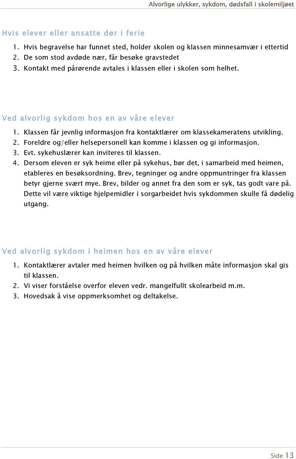 Freldre g/eller helsepersnell kan kmme i klassen g gi infrmasjn. 3. Evt. sykehuslærer kan inviteres til klassen. 4.