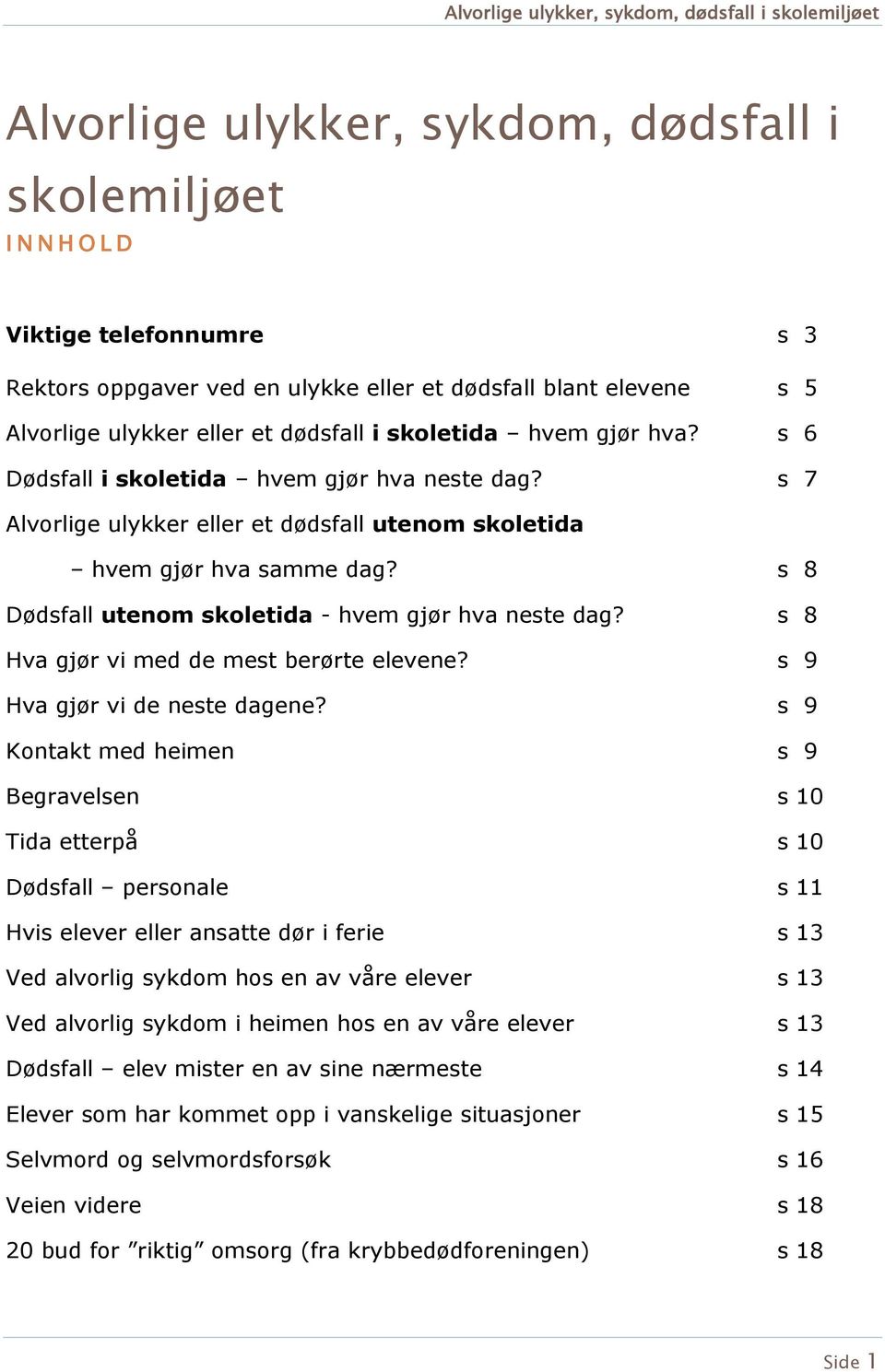 s 8 Hva gjør vi med de mest berørte elevene? s 9 Hva gjør vi de neste dagene?