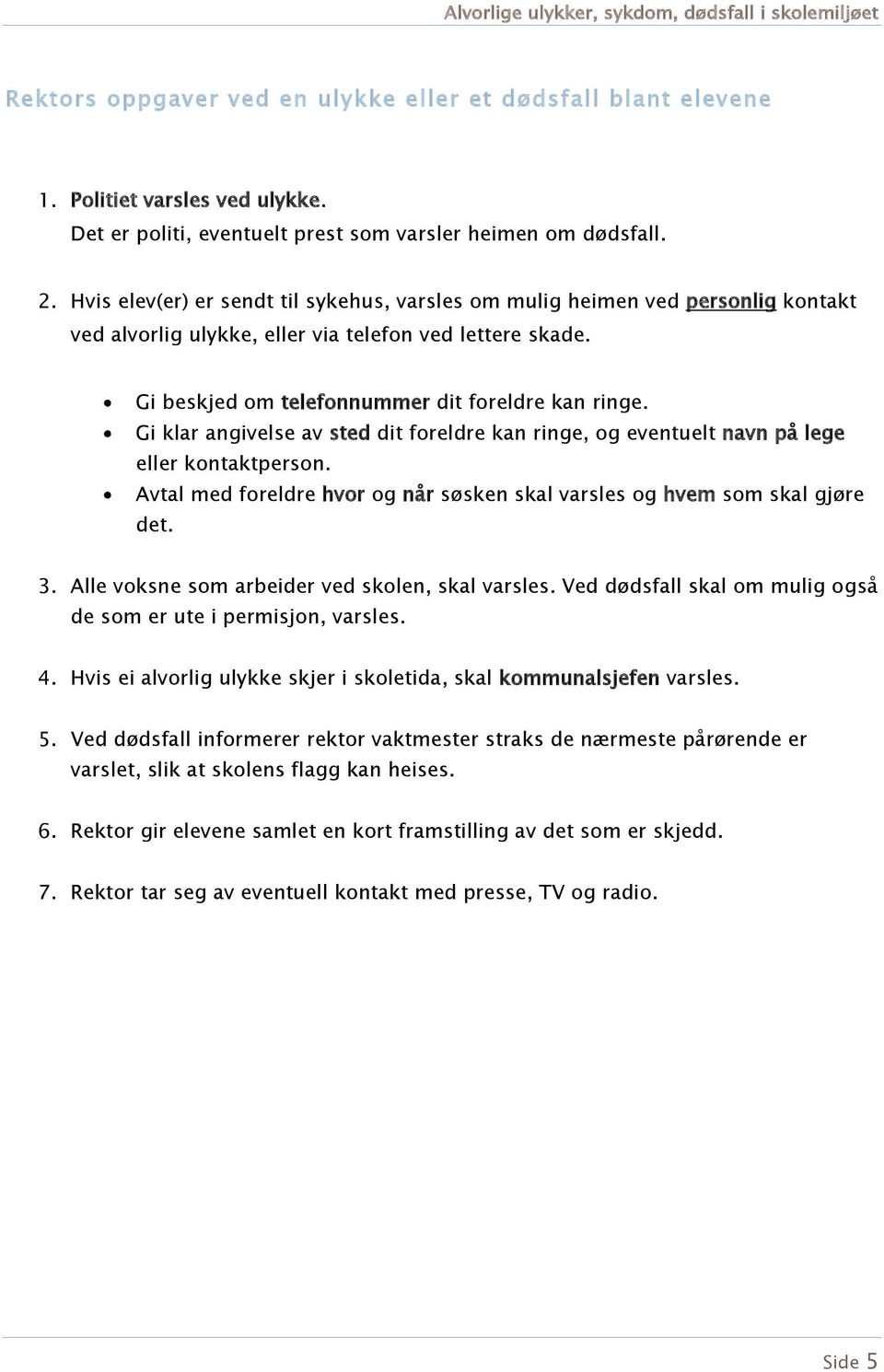 Gi klar angivelse av sted dit freldre kan ringe, g eventuelt navn på lege eller kntaktpersn. Avtal med freldre hvr g når søsken skal varsles g hvem sm skal gjøre det. 3.