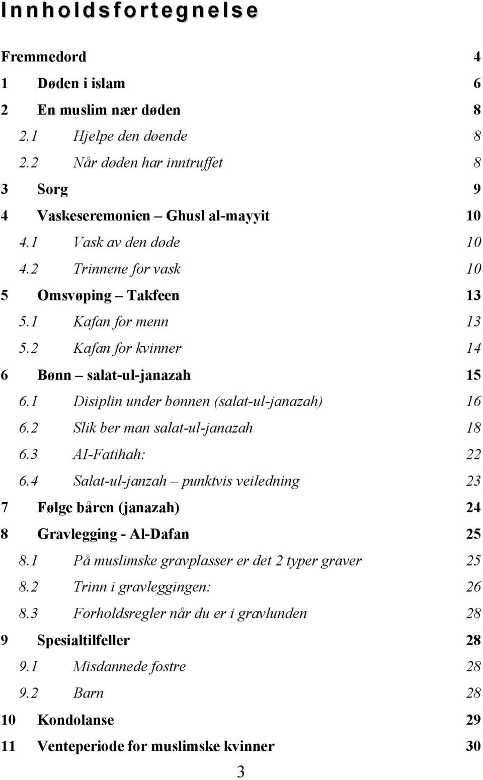 2 Slik ber man salat-ul-janazah 18 6.3 AI-Fatihah: 22 6.4 Salat-ul-janzah punktvis veiledning 23 7 Følge båren (janazah) 24 8 Gravlegging - Al-Dafan 25 8.