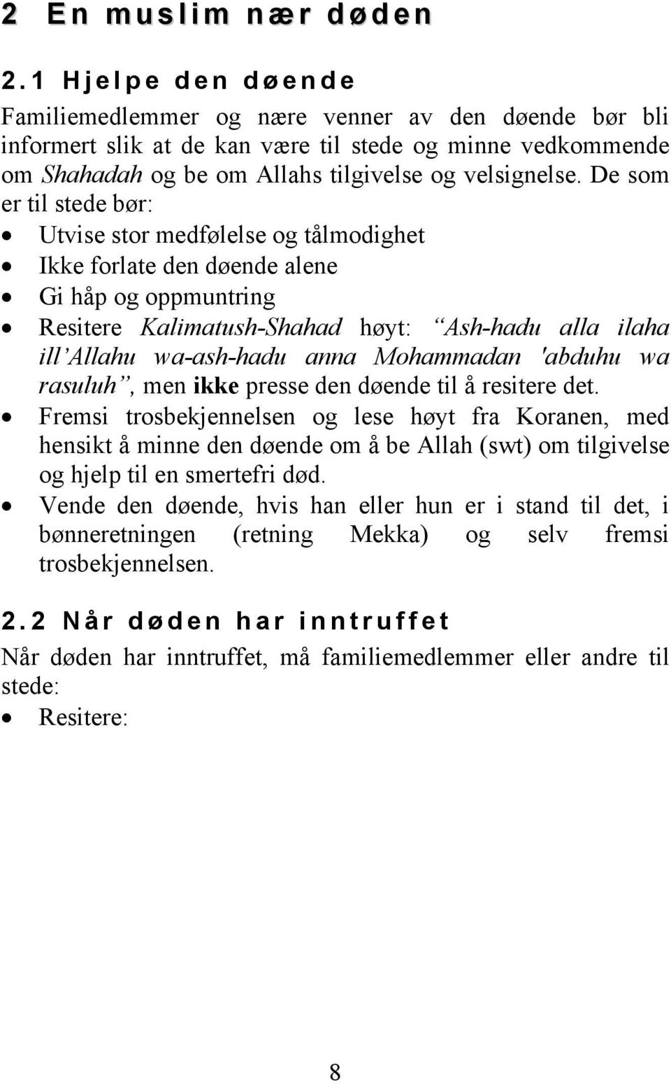 De som er til stede bør: Utvise stor medfølelse og tålmodighet Ikke forlate den døende alene Gi håp og oppmuntring Resitere Kalimatush-Shahad høyt: Ash-hadu alla ilaha ill Allahu wa-ash-hadu anna