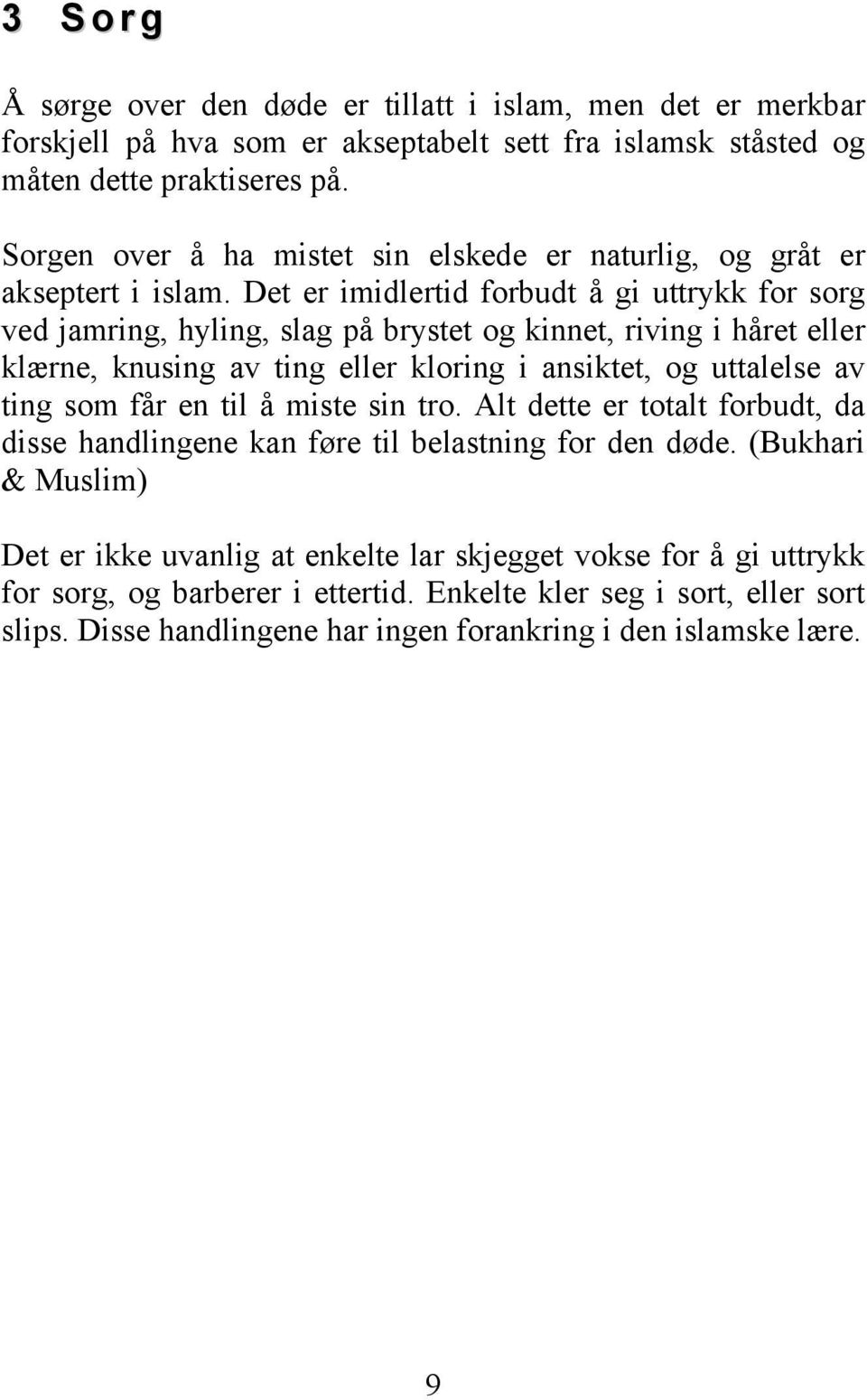 Det er imidlertid forbudt å gi uttrykk for sorg ved jamring, hyling, slag på brystet og kinnet, riving i håret eller klærne, knusing av ting eller kloring i ansiktet, og uttalelse av ting som