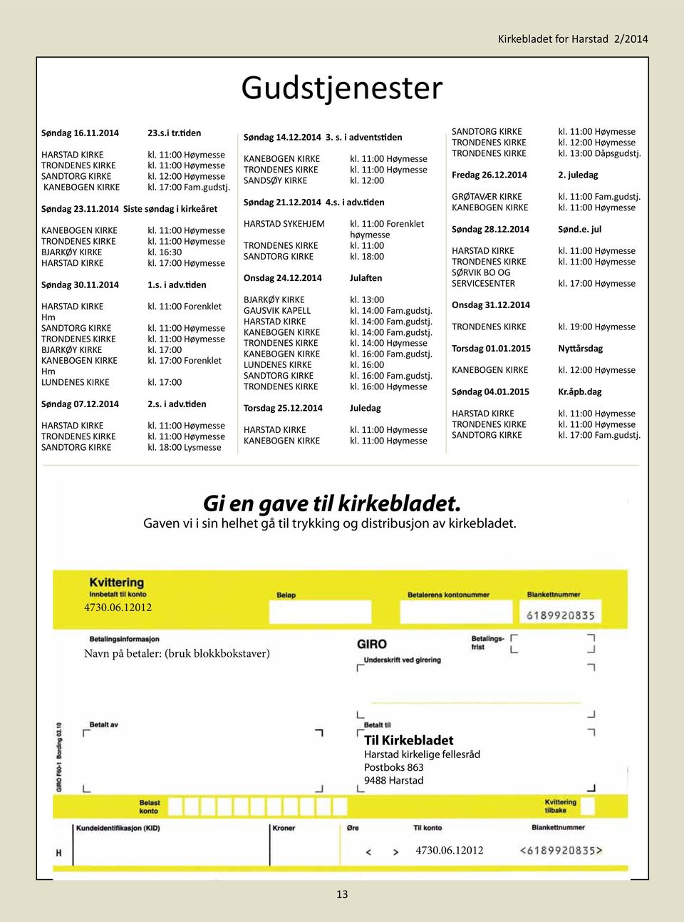 17:00 Forenklet Hm LUNDENES KIRKE kl. 17:00 Søndag 07.12.2014 HARSTAD KIRKE TRONDENES KIRKE SANDTORG KIRKE 2.s. i adv.tiden kl. 18:00 Lysmesse Søndag 14.12.2014 3. s.