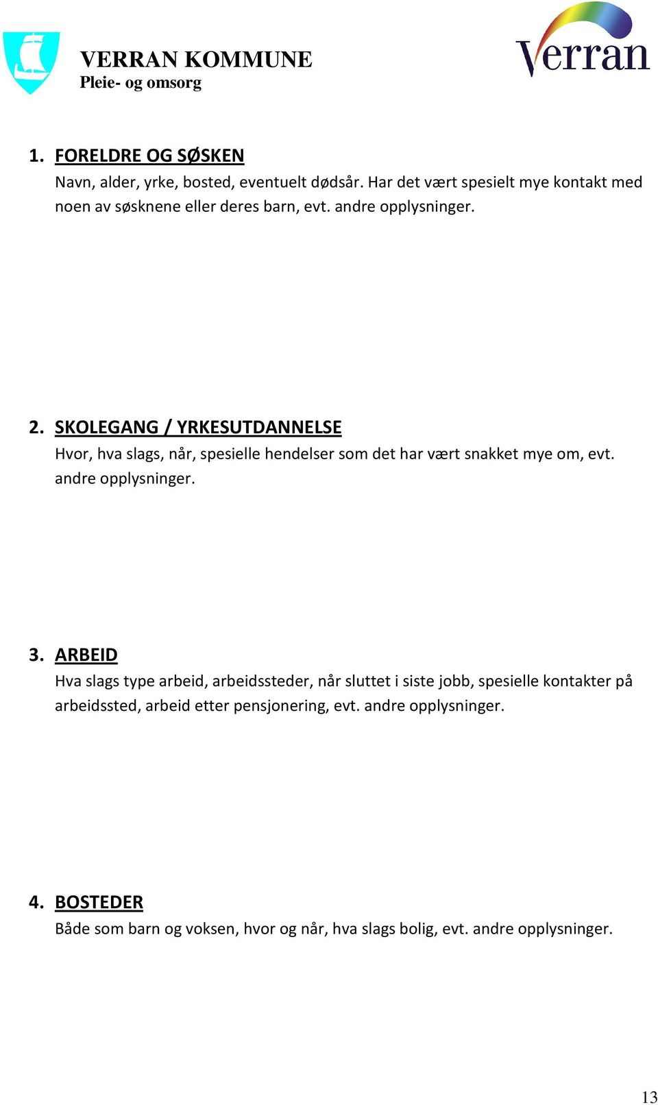 SKOLEGANG / YRKESUTDANNELSE Hvor, hva slags, når, spesielle hendelser som det har vært snakket mye om, evt. andre opplysninger. 3.