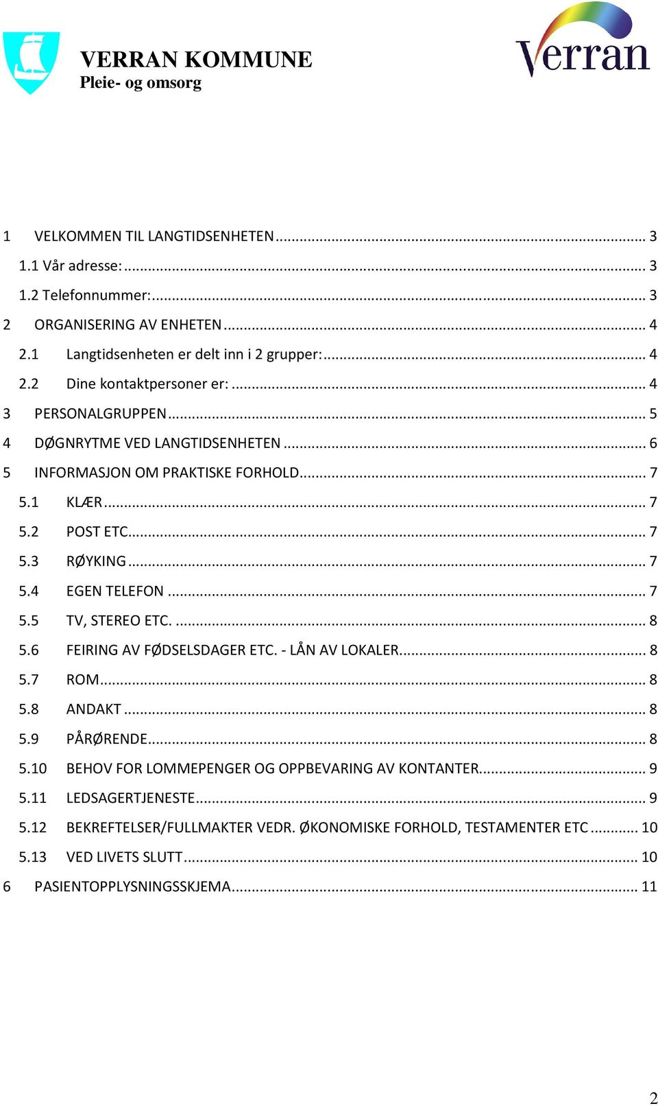 ... 8 5.6 FEIRING AV FØDSELSDAGER ETC. - LÅN AV LOKALER... 8 5.7 ROM... 8 5.8 ANDAKT... 8 5.9 PÅRØRENDE... 8 5.10 BEHOV FOR LOMMEPENGER OG OPPBEVARING AV KONTANTER... 9 5.