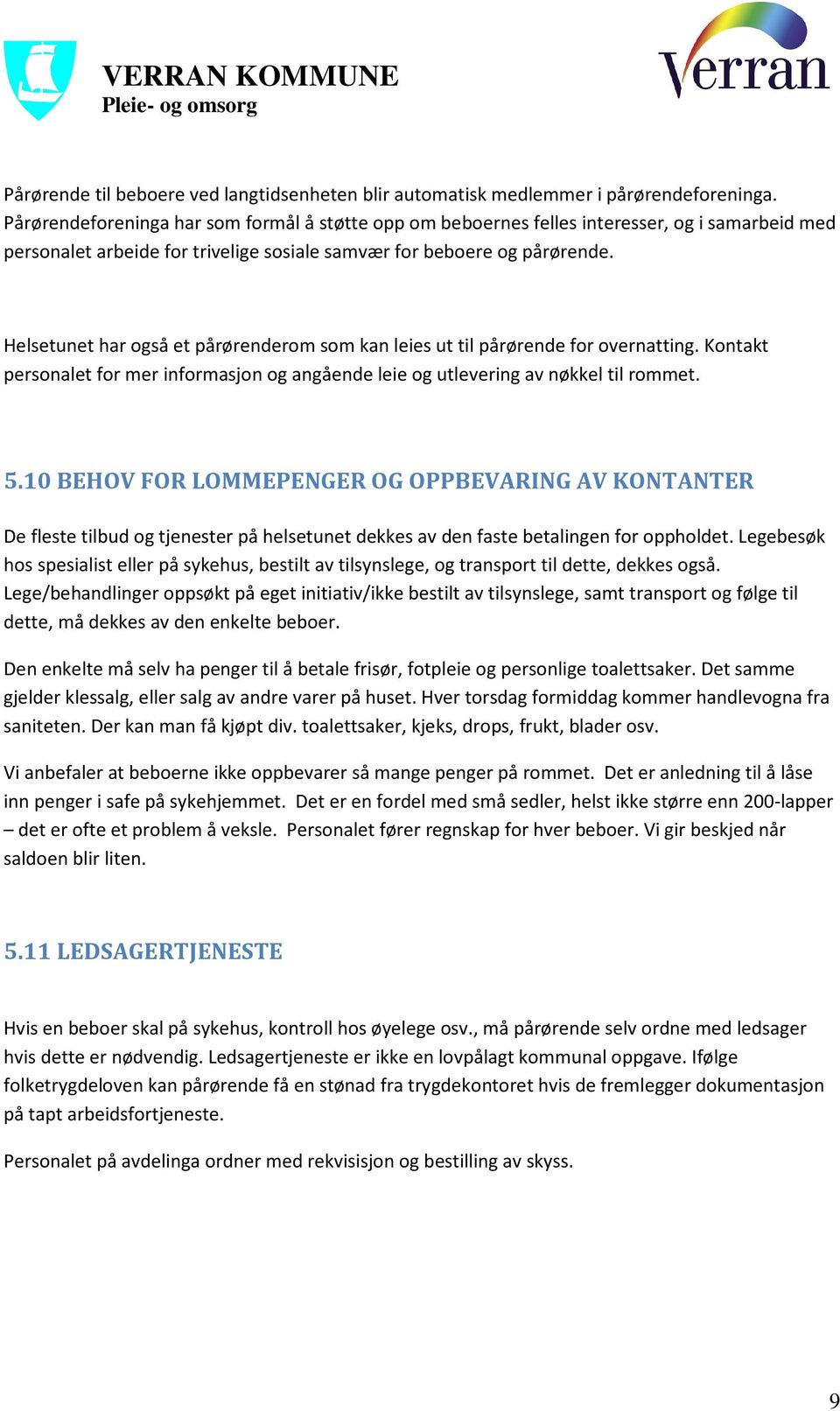 Helsetunet har også et pårørenderom som kan leies ut til pårørende for overnatting. Kontakt personalet for mer informasjon og angående leie og utlevering av nøkkel til rommet. 5.