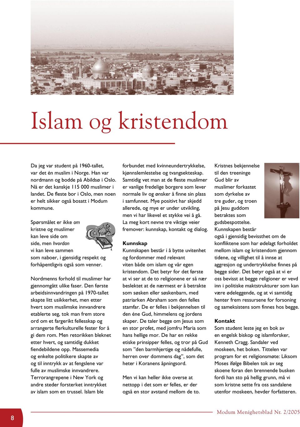 Spørsmålet er ikke om kristne og muslimer kan leve side om side, men hvordan vi kan leve sammen som naboer, i gjensidig respekt og forhåpentligvis også som venner.