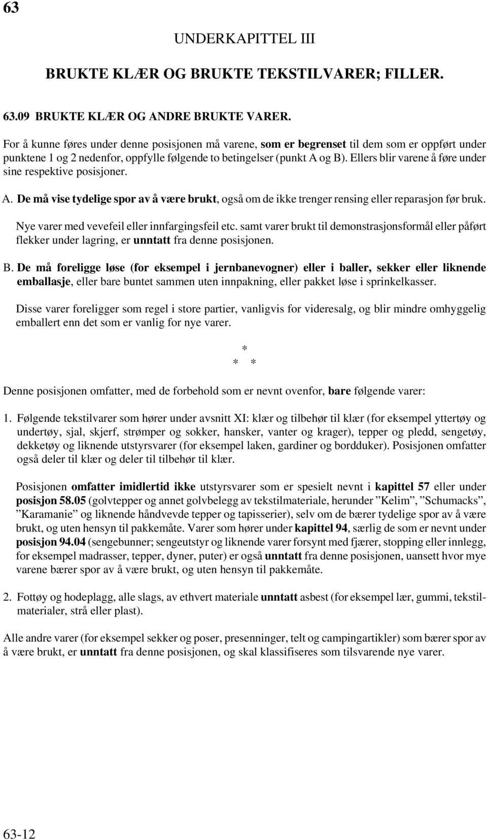 Ellers blir varene å føre under sine respektive posisjoner. A. De må vise tydelige spor av å være brukt, også om de ikke trenger rensing eller reparasjon før bruk.