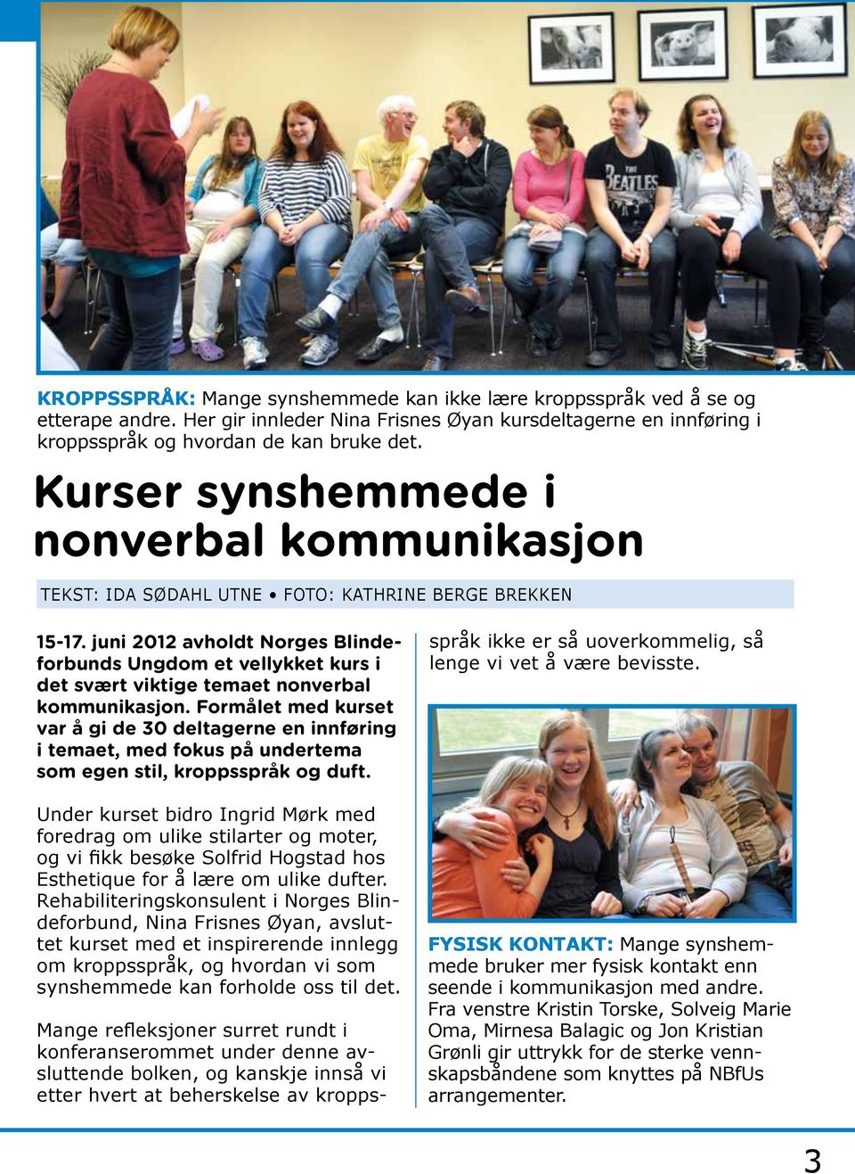 juni 2012 avholdt Norges Blindeforbunds Ungdom et vellykket kurs i det svært viktige temaet nonverbal kommunikasjon.