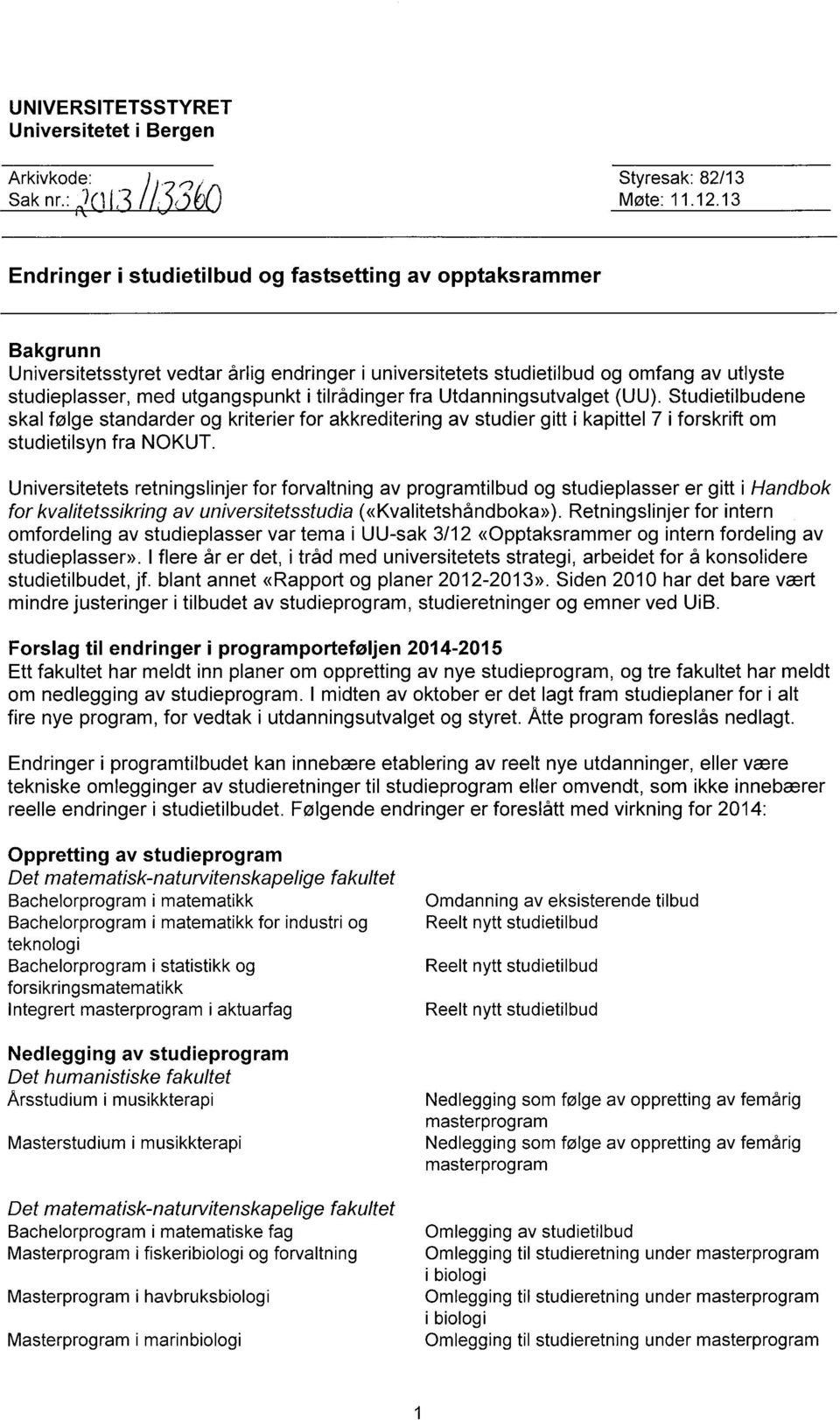 tilrådinger fra Utdanningsutvalget (UU). Studietilbudene skal følge standarder og kriterier for akkreditering av studier gitt i kapittel 7 i forskrift om studietilsyn fra NOKUT.