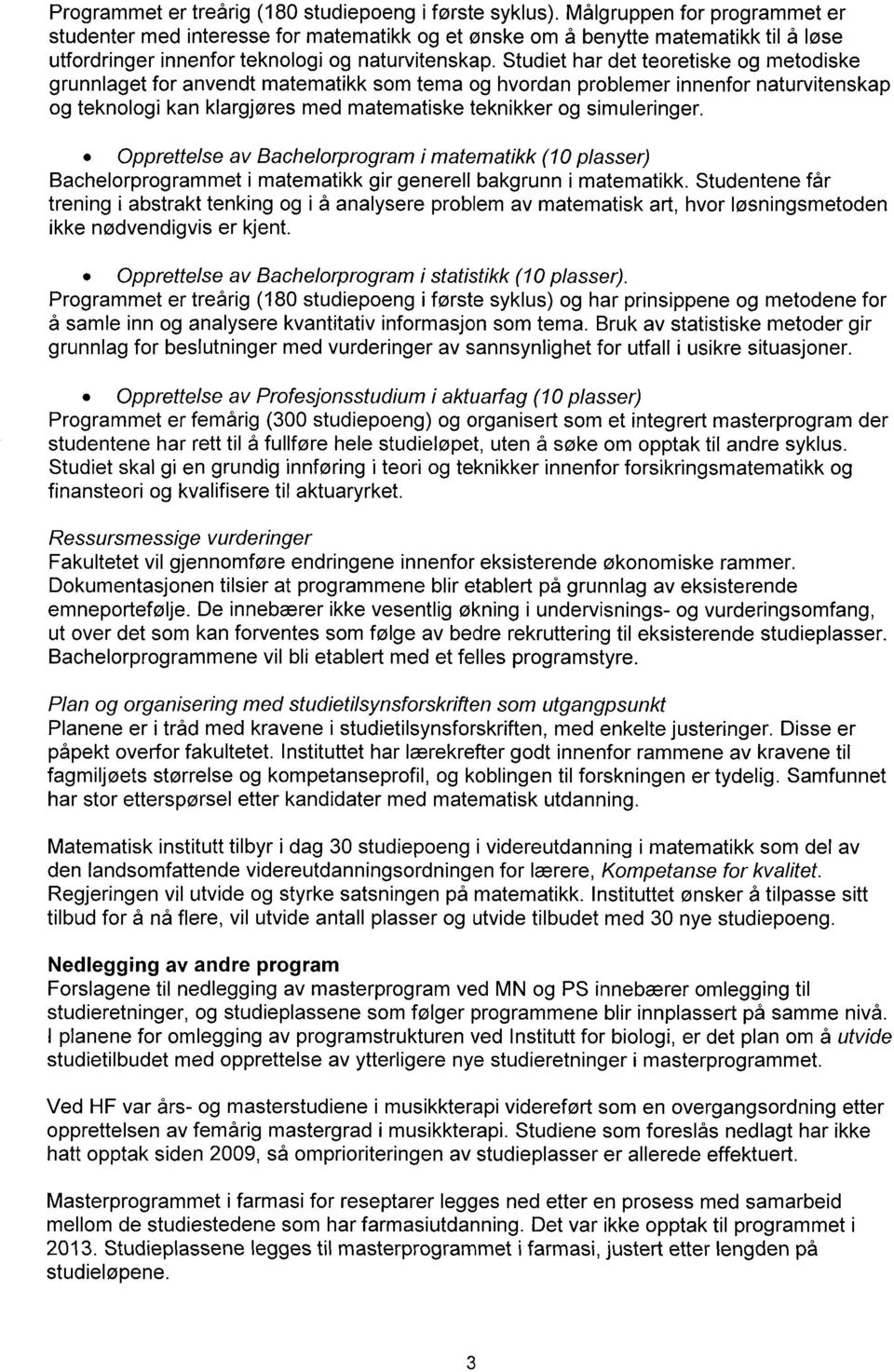 Studiet har det teoretiske og metodiske grunnlaget for anvendt matematikk som tema og hvordan problemer innenfor naturvitenskap og teknologi kan klargjøres med matematiske teknikker og simuleringer.