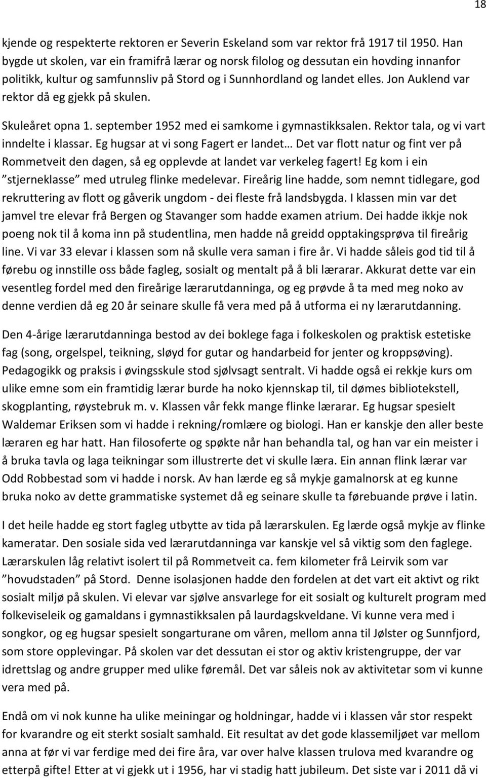 Jon Auklend var rektor då eg gjekk på skulen. Skuleåret opna 1. september 1952 med ei samkome i gymnastikksalen. Rektor tala, og vi vart inndelte i klassar.