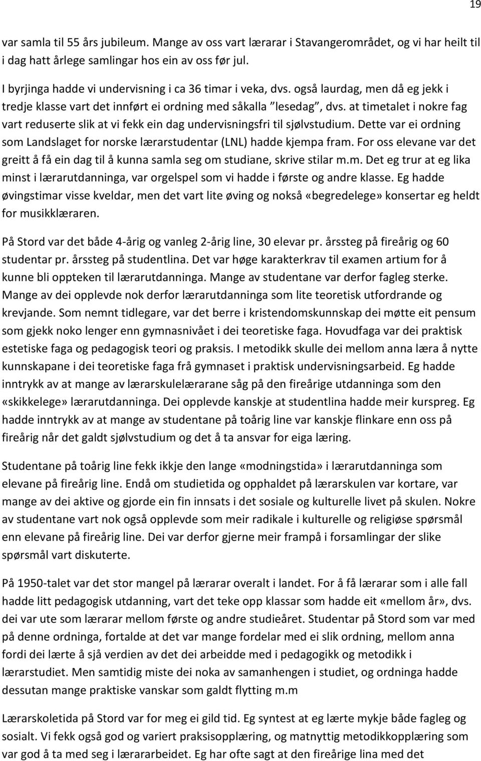 at timetalet i nokre fag vart reduserte slik at vi fekk ein dag undervisningsfri til sjølvstudium. Dette var ei ordning som Landslaget for norske lærarstudentar (LNL) hadde kjempa fram.