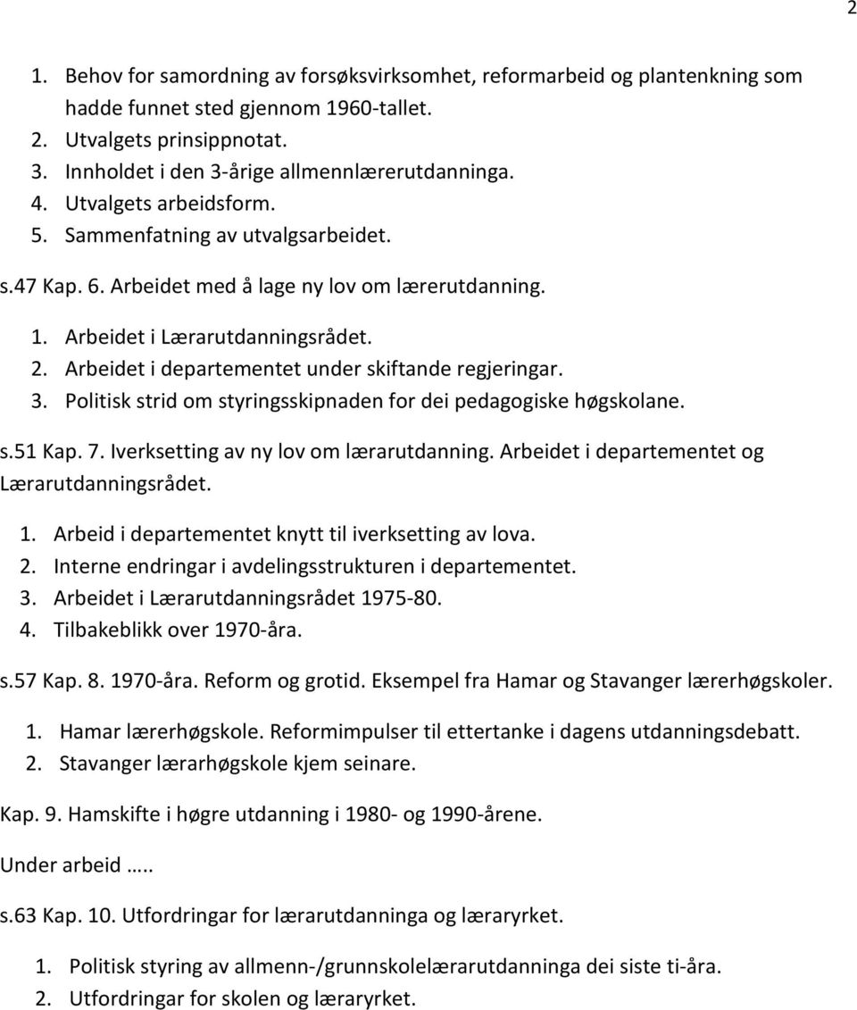 Arbeidet i departementet under skiftande regjeringar. 3. Politisk strid om styringsskipnaden for dei pedagogiske høgskolane. s.51 Kap. 7. Iverksetting av ny lov om lærarutdanning.