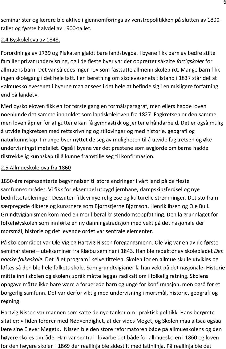 Det var således ingen lov som fastsatte allmenn skoleplikt. Mange barn fikk ingen skolegang i det hele tatt.