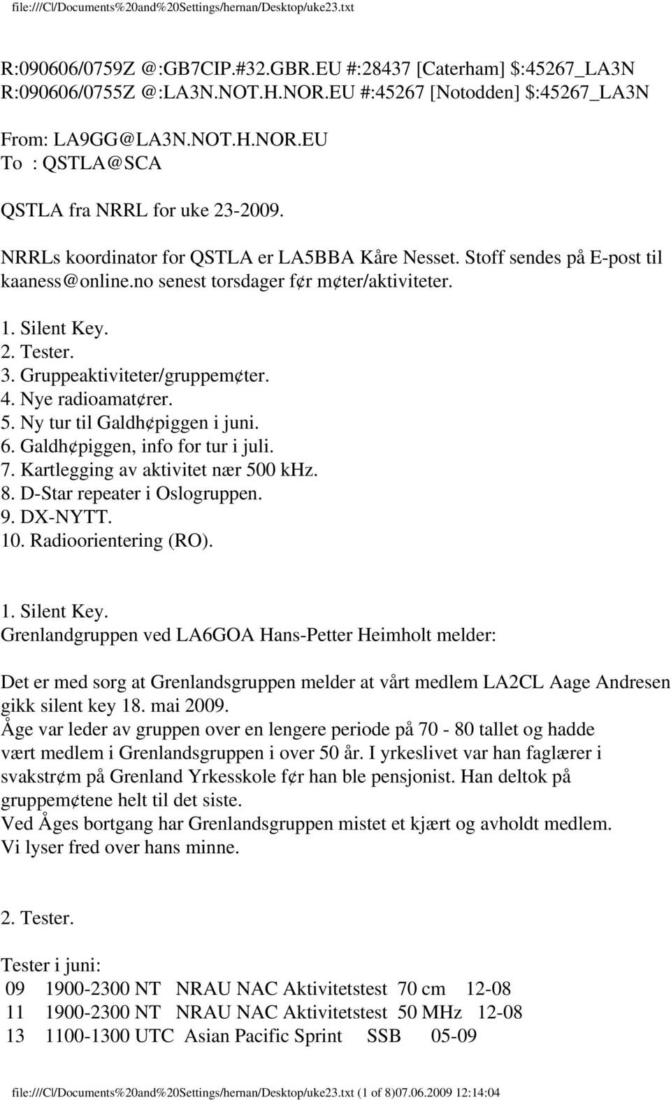 Nye radioamat rer. 5. Ny tur til Galdh piggen i juni. 6. Galdh piggen, info for tur i juli. 7. Kartlegging av aktivitet nær 500 khz. 8. D-Star repeater i Oslogruppen. 9. DX-NYTT. 10.