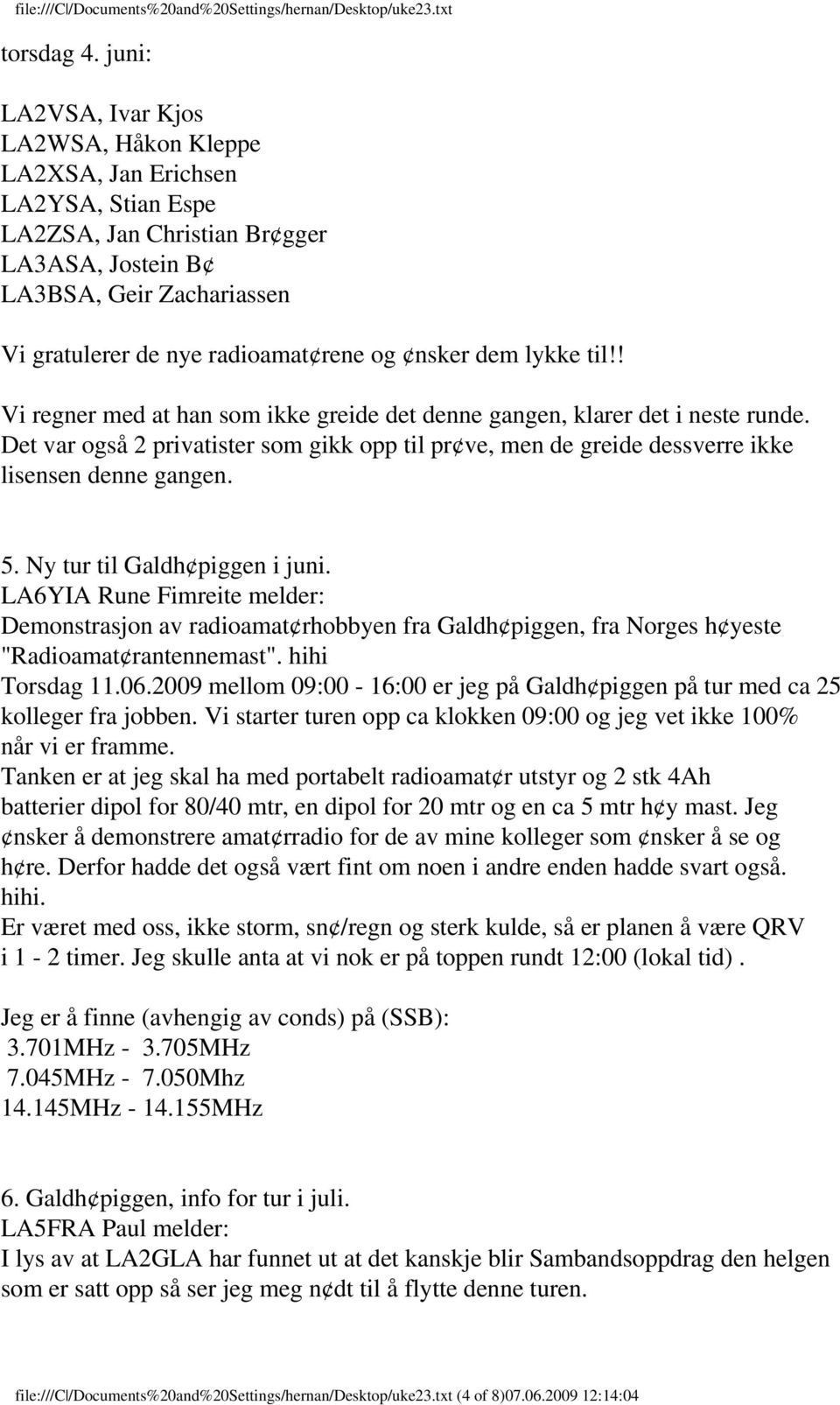 nsker dem lykke til!! Vi regner med at han som ikke greide det denne gangen, klarer det i neste runde.