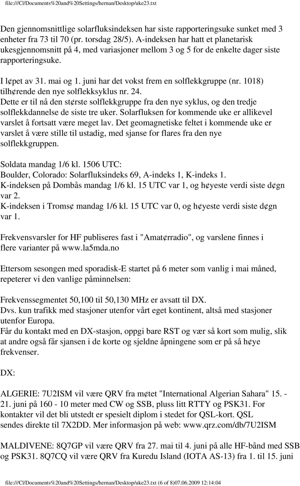 juni har det vokst frem en solflekkgruppe (nr. 1018) tilh rende den nye solflekksyklus nr. 24.