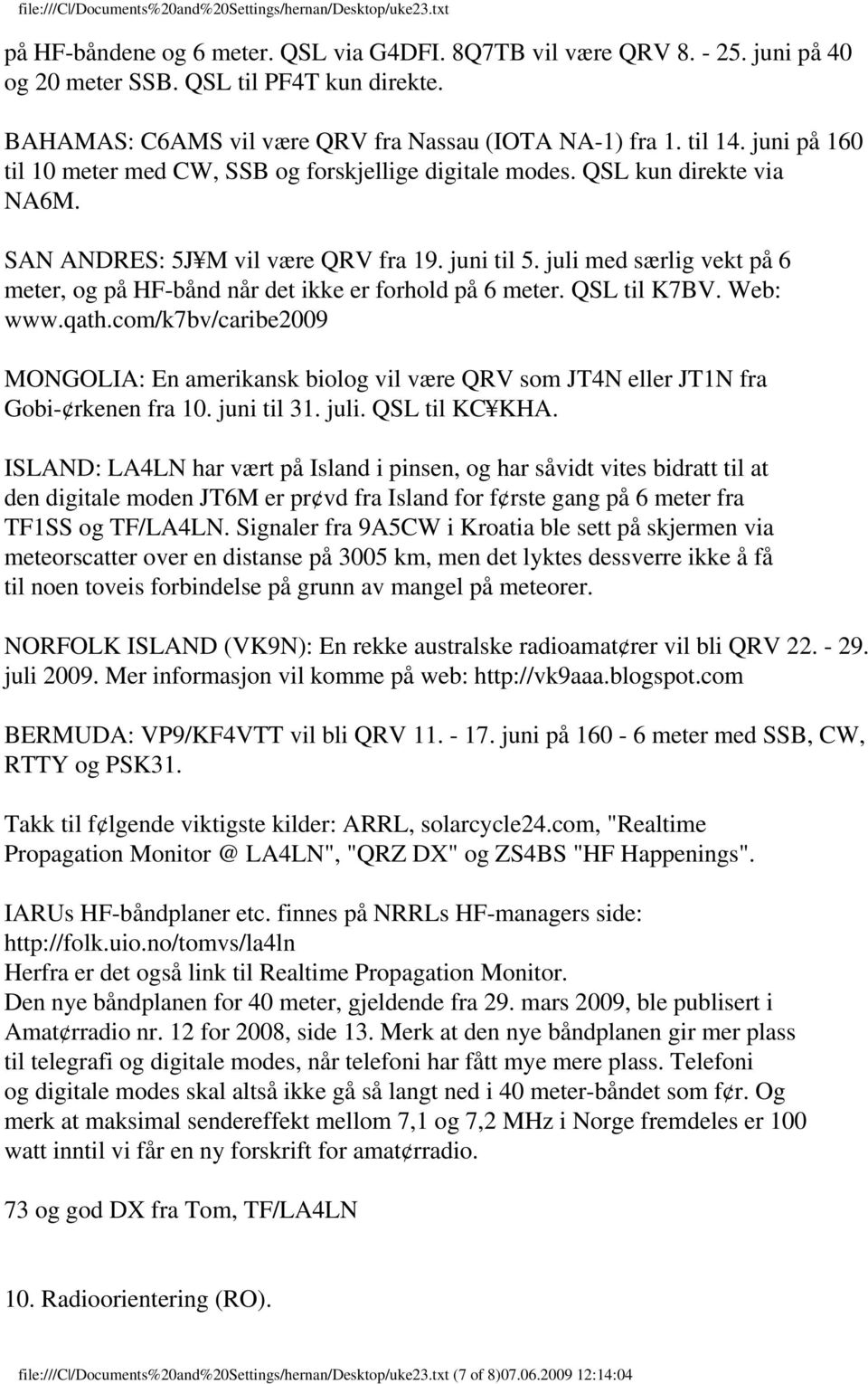 juli med særlig vekt på 6 meter, og på HF-bånd når det ikke er forhold på 6 meter. QSL til K7BV. Web: www.qath.