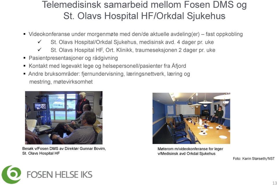 Olavs Hospital/Orkdal Sjukehus, medisinsk avd. 4 dager pr. uke St. Olavs Hospital HF, Ort. Klinikk, traumeseksjonen 2 dager pr.