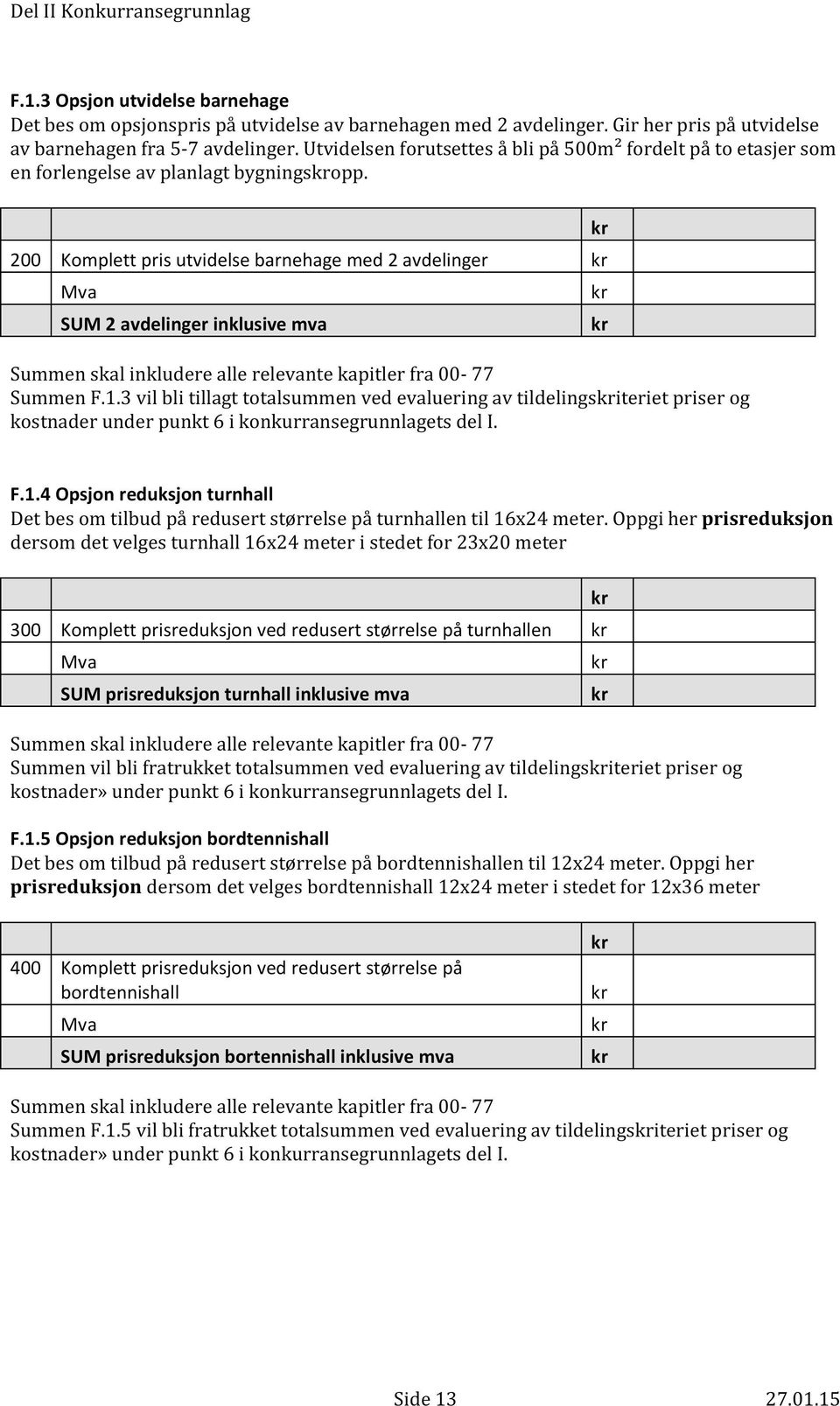 200 Komplett pris utvidelse barnehage med 2 avdelinger Mva SUM 2 avdelinger inklusive mva Summen skal inkludere alle relevante kapitler fra 00-77 Summen F.1.