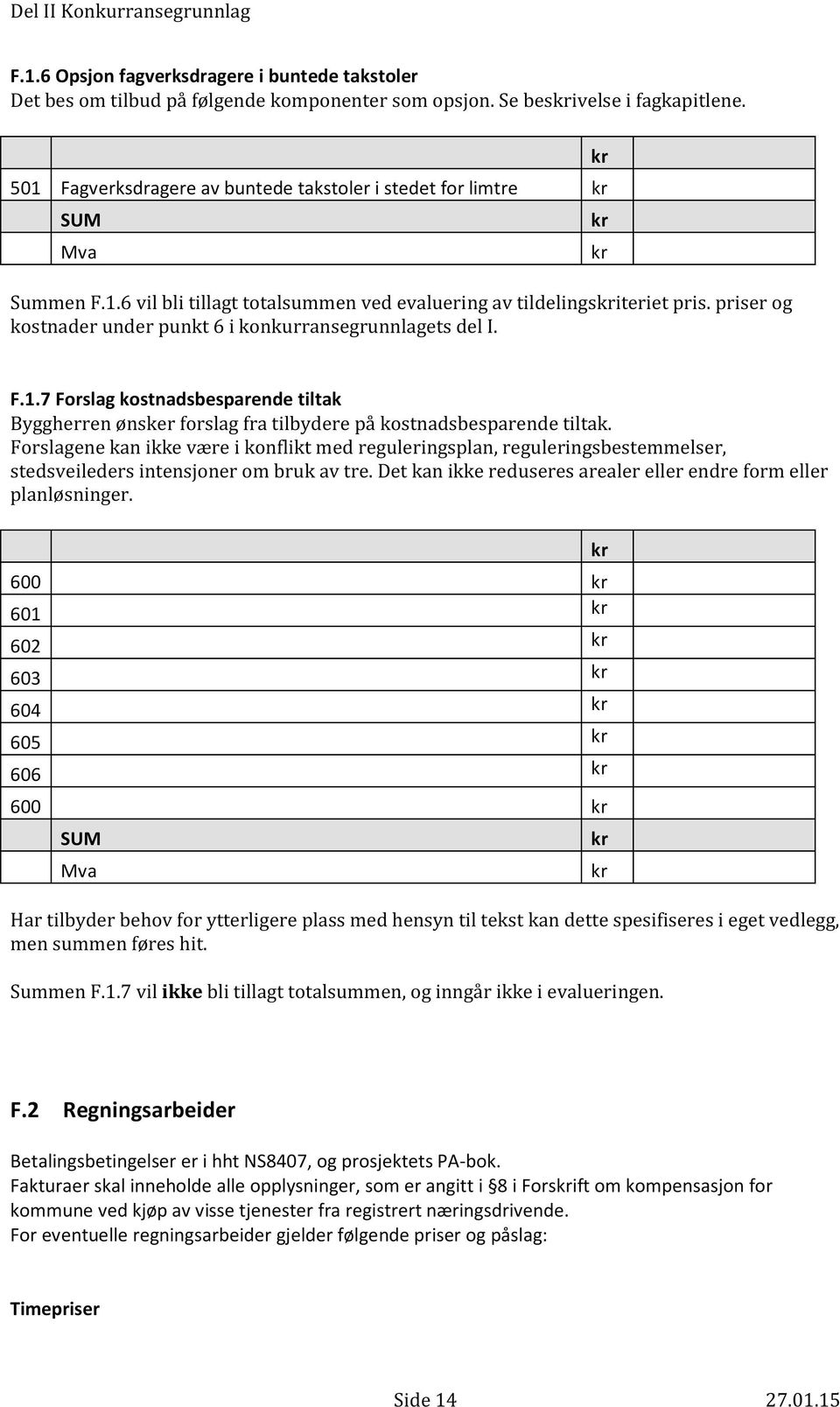 priser og kostnader under punkt 6 i konkurransegrunnlagets del I. F.1.7 Forslag kostnadsbesparende tiltak Byggherren ønsker forslag fra tilbydere på kostnadsb esparende tiltak.