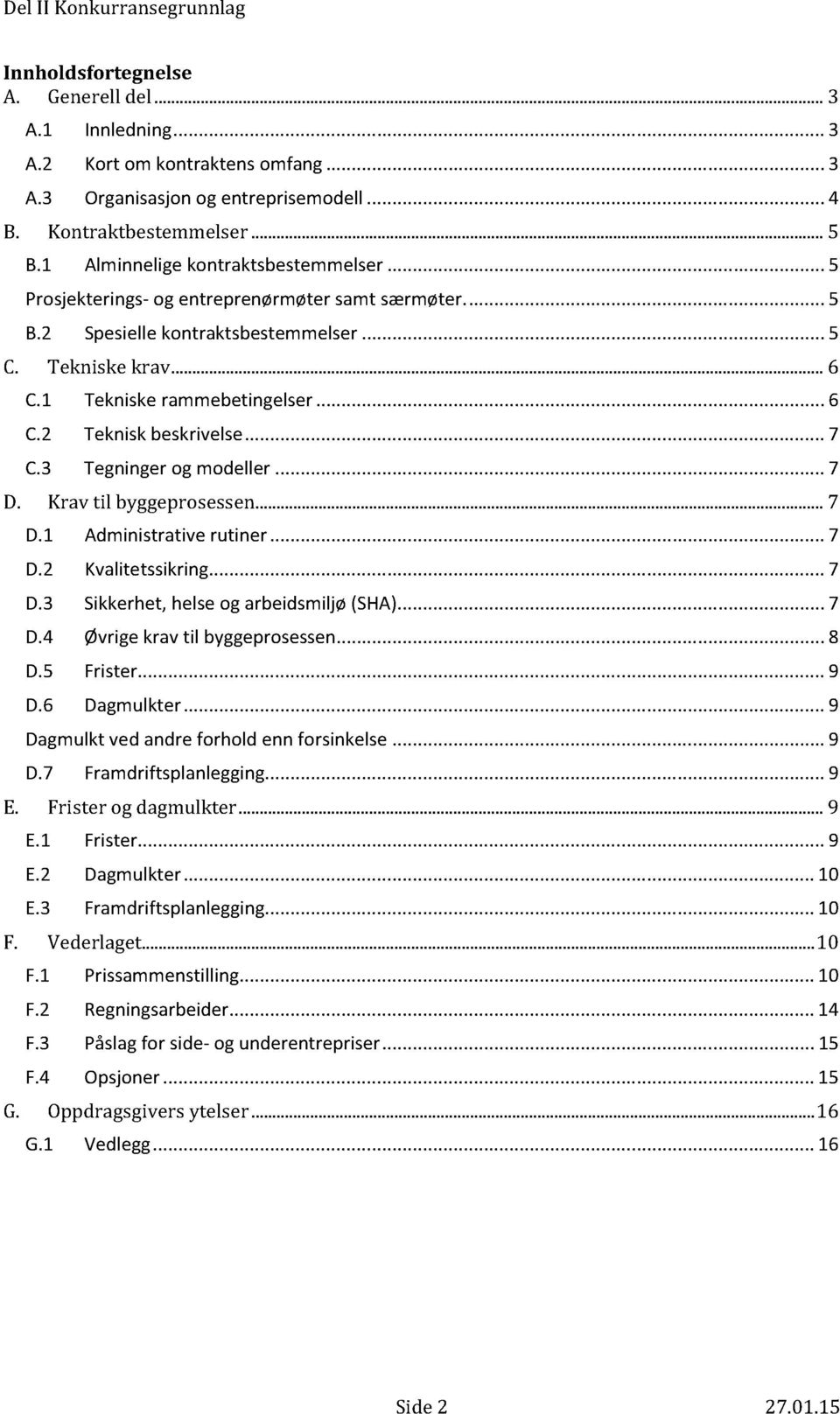 .. 7 C.3 Tegninger og modeller... 7 D. Krav til byggeprosessen... 7 D.1 Administrative rutiner... 7 D.2 Kvalitetssiing...... 7 D.3 Sikkerhet, helse og arbeidsmiljø (SHA)... 7 D.4 Øvrige av til byggeprosessen.