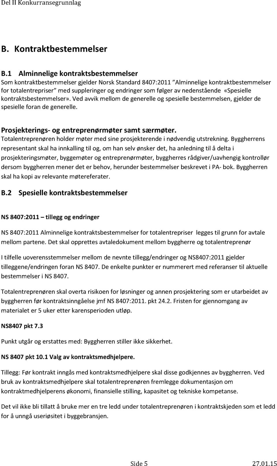 nedenstående «Spesielle kontraktsbestemmelser». Ved avvik mellom de generele og spesielle bestemmelsen, gjelder de spesielle foran de generelle. Prosjekterings- og entreprenørmøter samt særmøter.