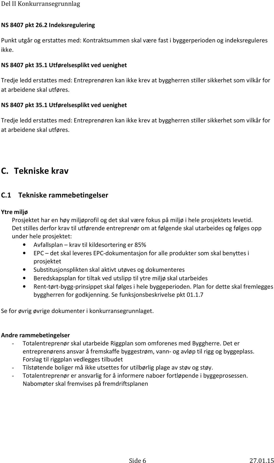 1 Utførelsesplikt ved uenighet Tredje ledd erstattes med: Entreprenøren kan ikke k rev at byggherren stiller sikkerhet som vilkår for at arbeidene skal utføres. C. Tekniske av C.